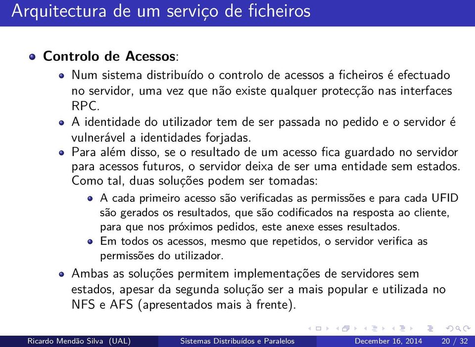 Para além disso, se o resultado de um acesso fica guardado no servidor para acessos futuros, o servidor deixa de ser uma entidade sem estados.