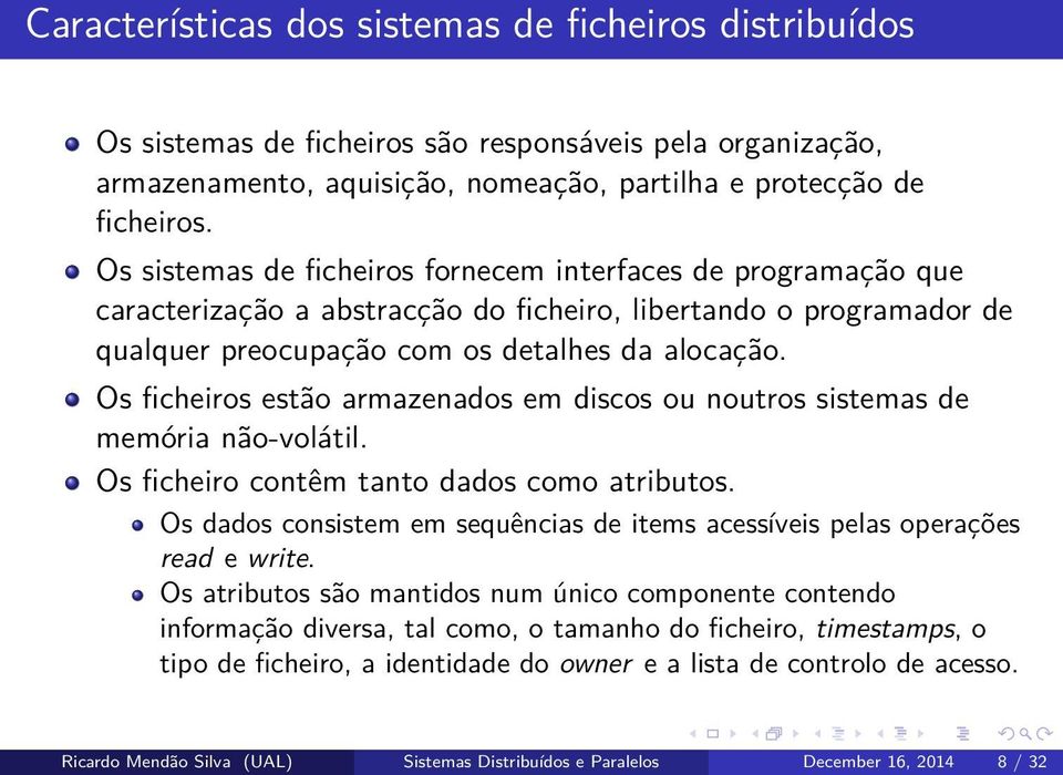 Os ficheiros estão armazenados em discos ou noutros sistemas de memória não-volátil. Os ficheiro contêm tanto dados como atributos.