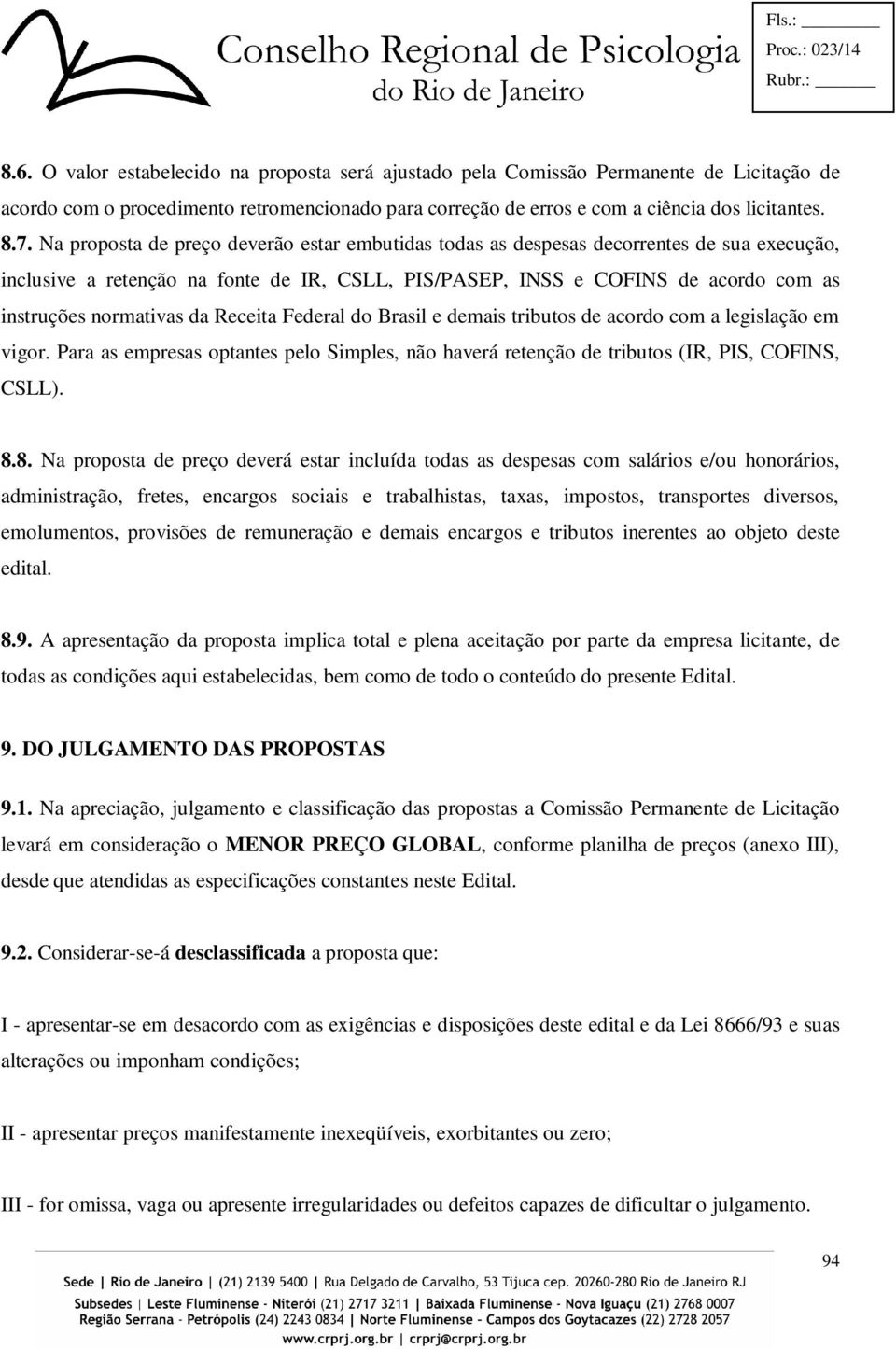 da Receita Federal do Brasil e demais tributos de acordo com a legislação em vigor. Para as empresas optantes pelo Simples, não haverá retenção de tributos (IR, PIS, COFINS, CSLL). 8.