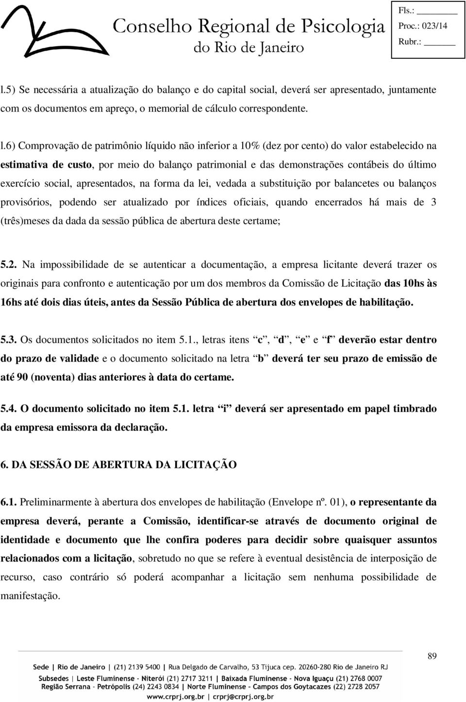 social, apresentados, na forma da lei, vedada a substituição por balancetes ou balanços provisórios, podendo ser atualizado por índices oficiais, quando encerrados há mais de 3 (três)meses da dada da