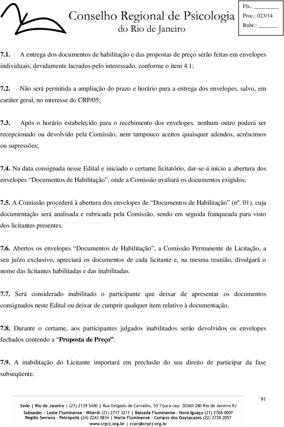 Após o horário estabelecido para o recebimento dos envelopes, nenhum outro poderá ser recepcionado ou devolvido pela Comissão, nem tampouco aceitos quaisquer adendos, acréscimos ou supressões; 7.4.