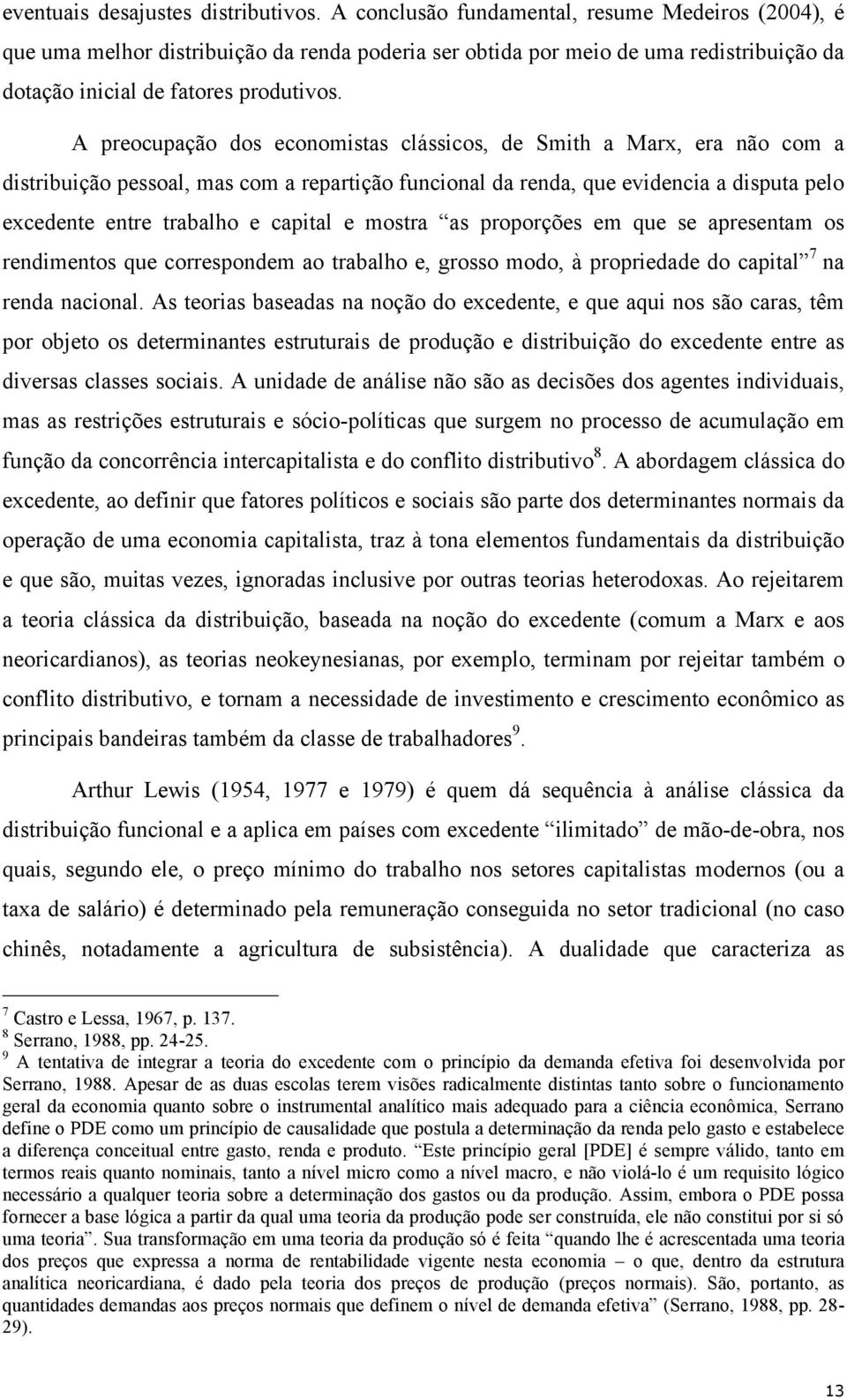 A preocupação dos economistas clássicos, de Smith a Marx, era não com a distribuição pessoal, mas com a repartição funcional da renda, que evidencia a disputa pelo excedente entre trabalho e capital