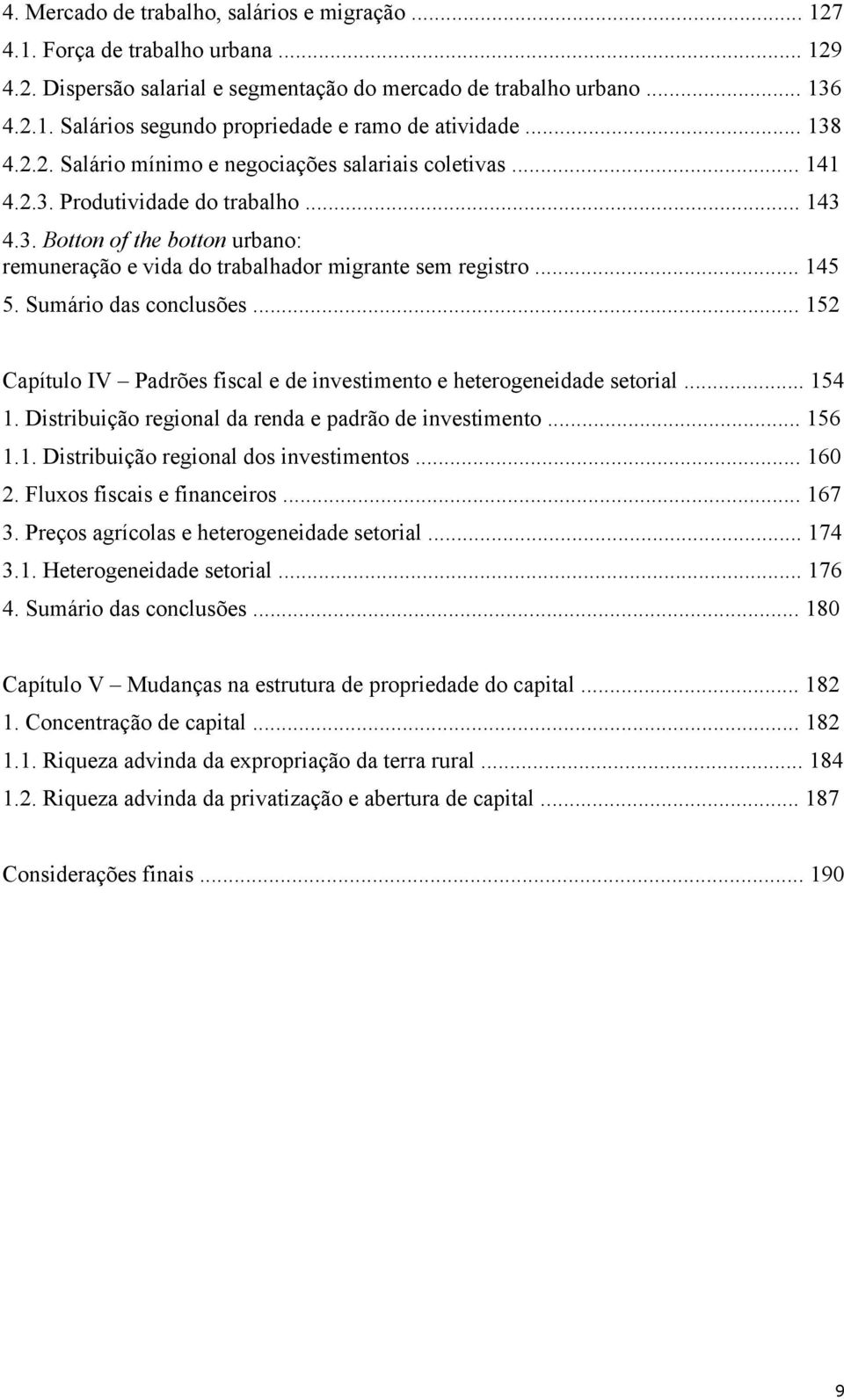 .. 145 5. Sumário das conclusões... 152 Capítulo IV Padrões fiscal e de investimento e heterogeneidade setorial... 154 1. Distribuição regional da renda e padrão de investimento... 156 1.1. Distribuição regional dos investimentos.