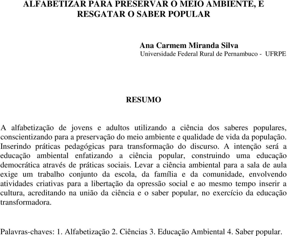 A intenção será a educação ambiental enfatizando a ciência popular, construindo uma educação democrática através de práticas sociais.