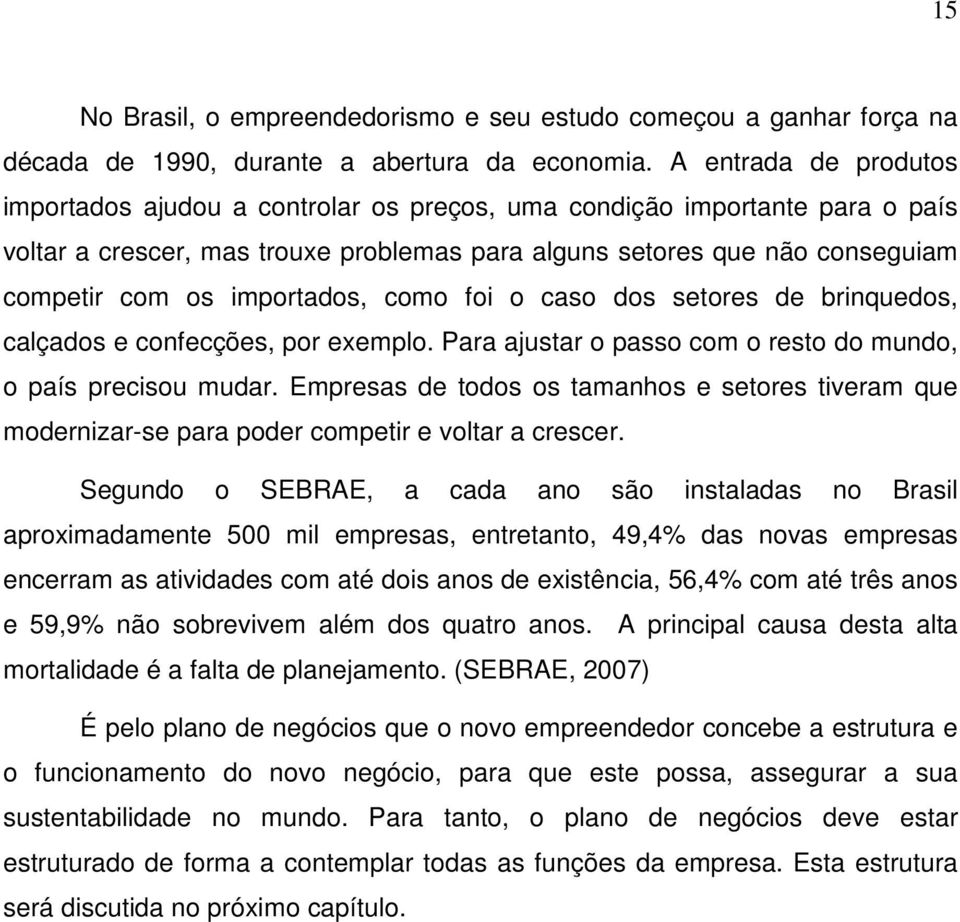 importados, como foi o caso dos setores de brinquedos, calçados e confecções, por exemplo. Para ajustar o passo com o resto do mundo, o país precisou mudar.