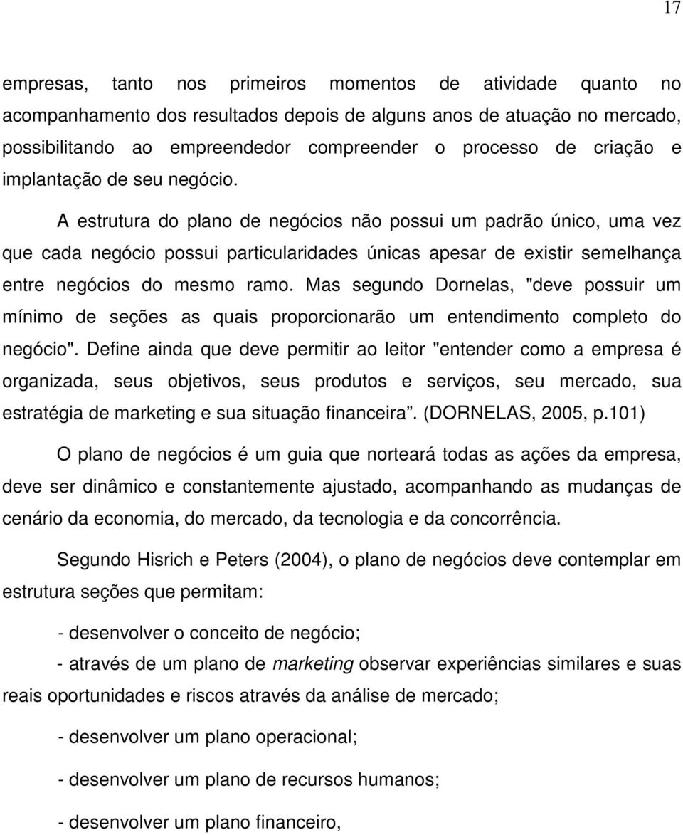 A estrutura do plano de negócios não possui um padrão único, uma vez que cada negócio possui particularidades únicas apesar de existir semelhança entre negócios do mesmo ramo.