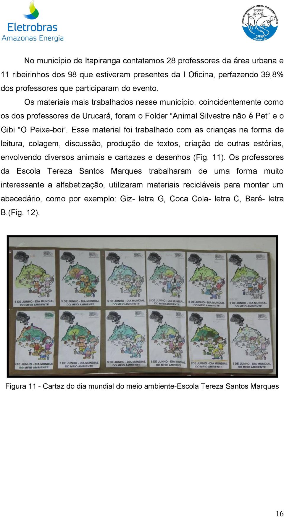 Esse material foi trabalhado com as crianças na forma de leitura, colagem, discussão, produção de textos, criação de outras estórias, envolvendo diversos animais e cartazes e desenhos (Fig. 11).