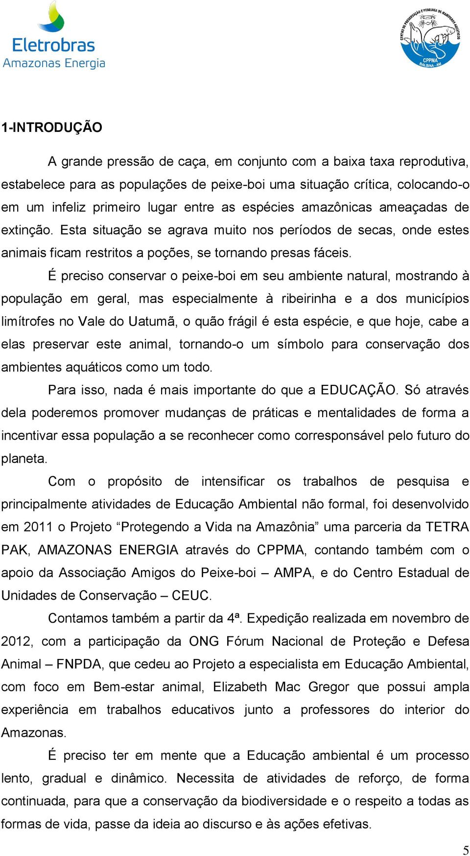 É preciso conservar o peixe-boi em seu ambiente natural, mostrando à população em geral, mas especialmente à ribeirinha e a dos municípios limítrofes no Vale do Uatumã, o quão frágil é esta espécie,