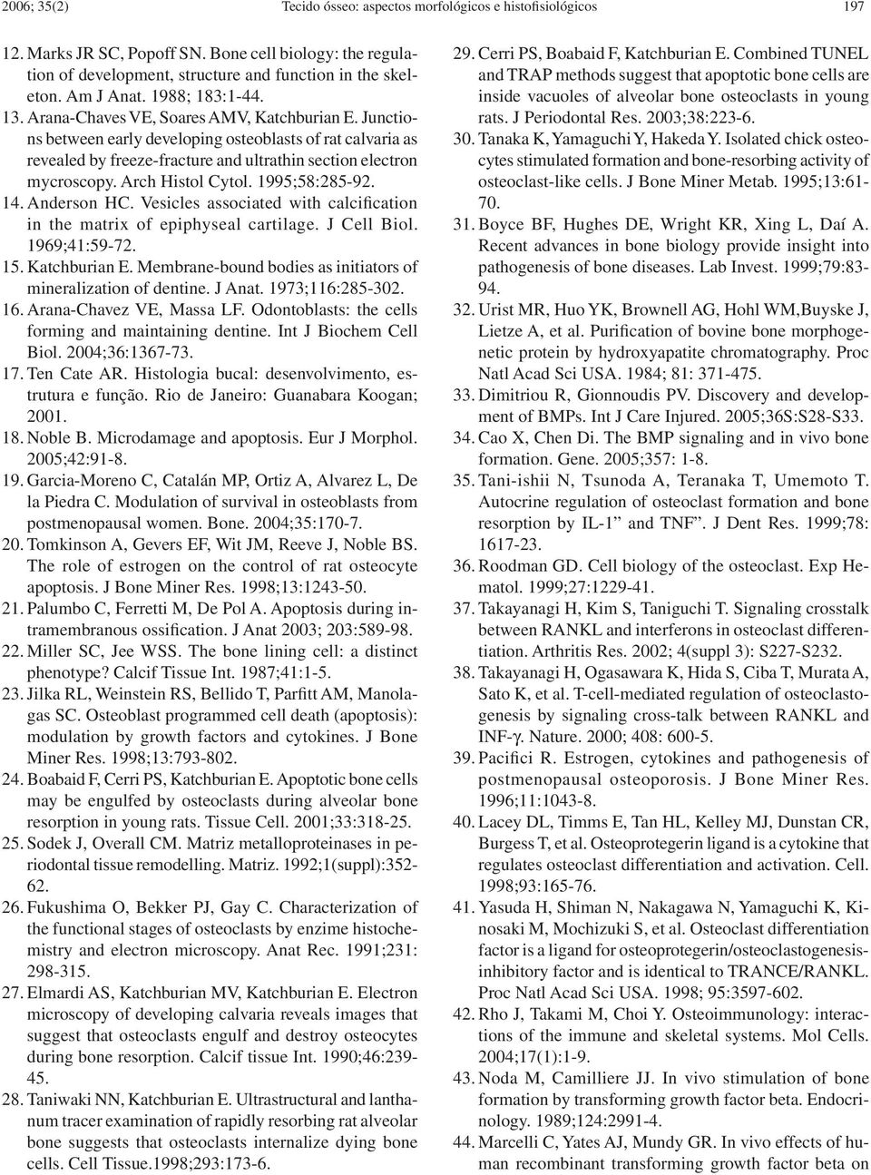 Arch Histol Cytol. 1995;58:285-92. 14. Anderson HC. Vesicles associated with calcification in the matrix of epiphyseal cartilage. J Cell Biol. 1969;41:59-72. 15. Katchburian E.