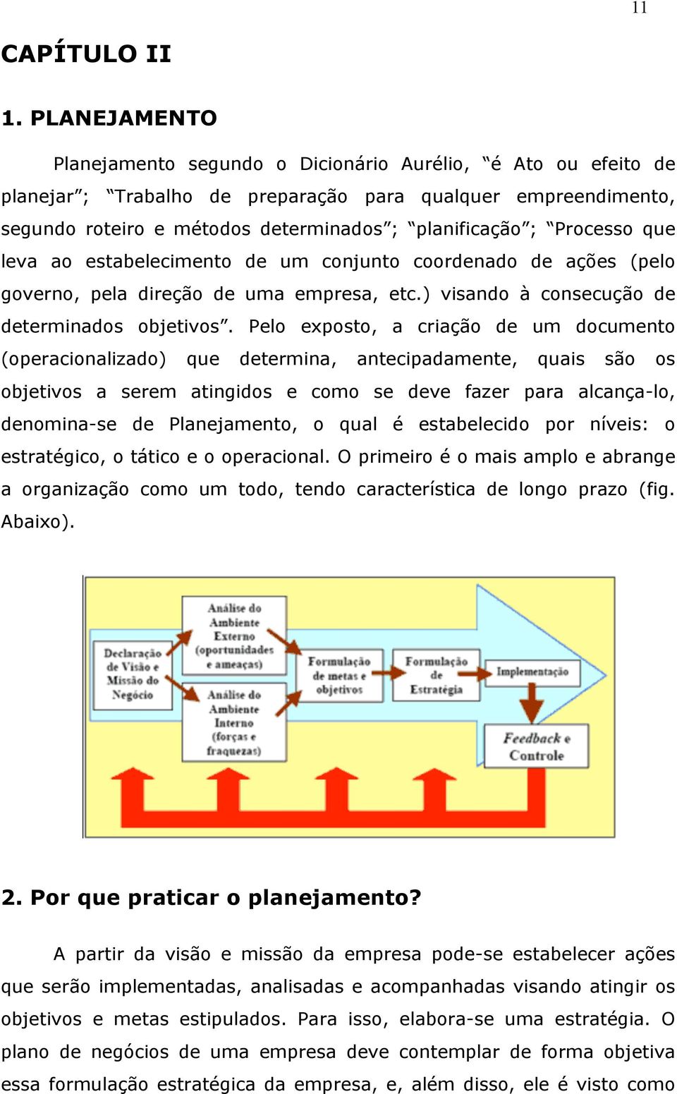 Processo que leva ao estabelecimento de um conjunto coordenado de ações (pelo governo, pela direção de uma empresa, etc.) visando à consecução de determinados objetivos.