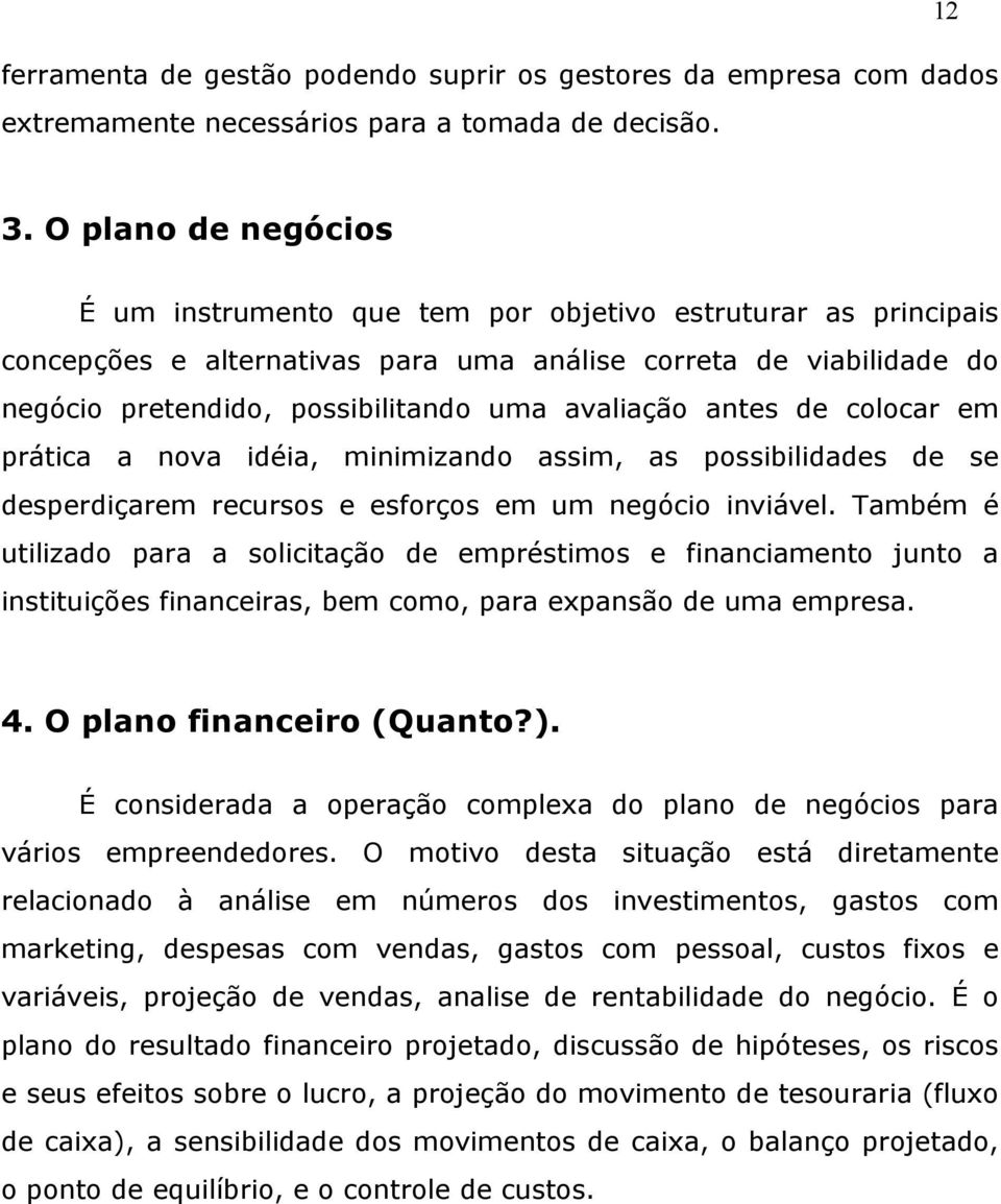 avaliação antes de colocar em prática a nova idéia, minimizando assim, as possibilidades de se desperdiçarem recursos e esforços em um negócio inviável.