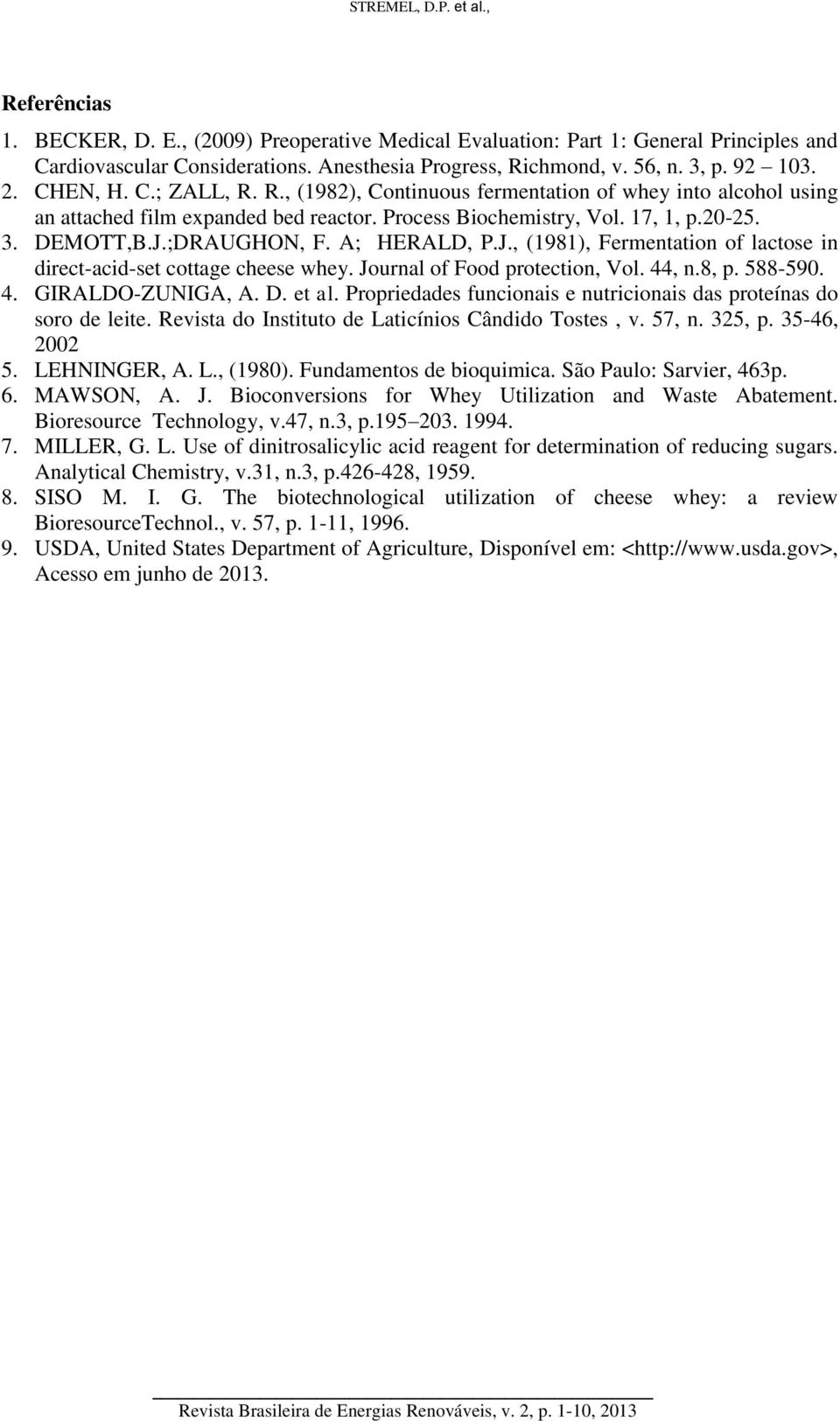 J., (1981), Fermentation of lactose in direct-acid-set cottage cheese whey. Journal of Food protection, Vol. 44, n.8, p. 588-590. 4. GIRALDO-ZUNIGA, A. D. et al.