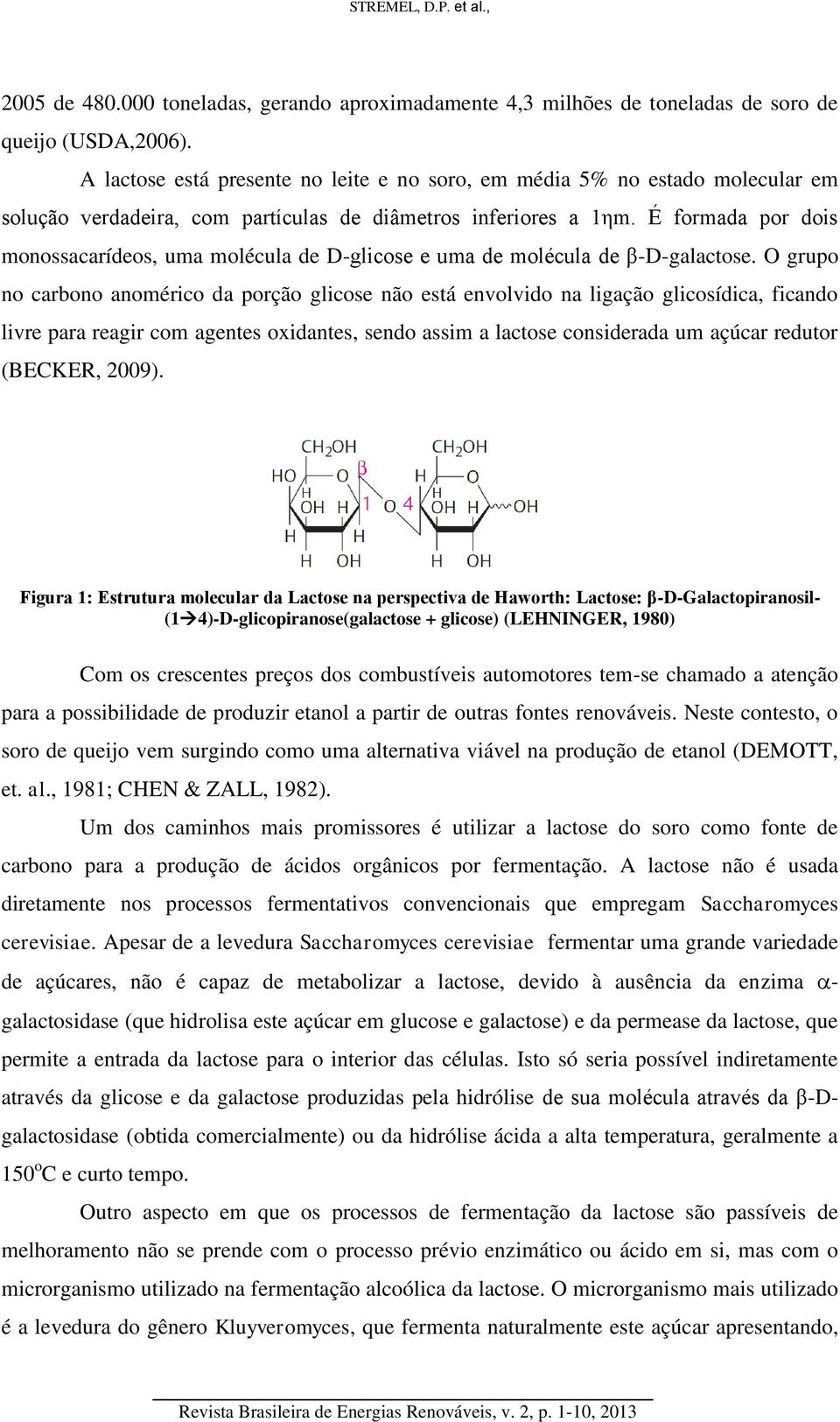 É formada por dois monossacarídeos, uma molécula de D-glicose e uma de molécula de β-d-galactose.