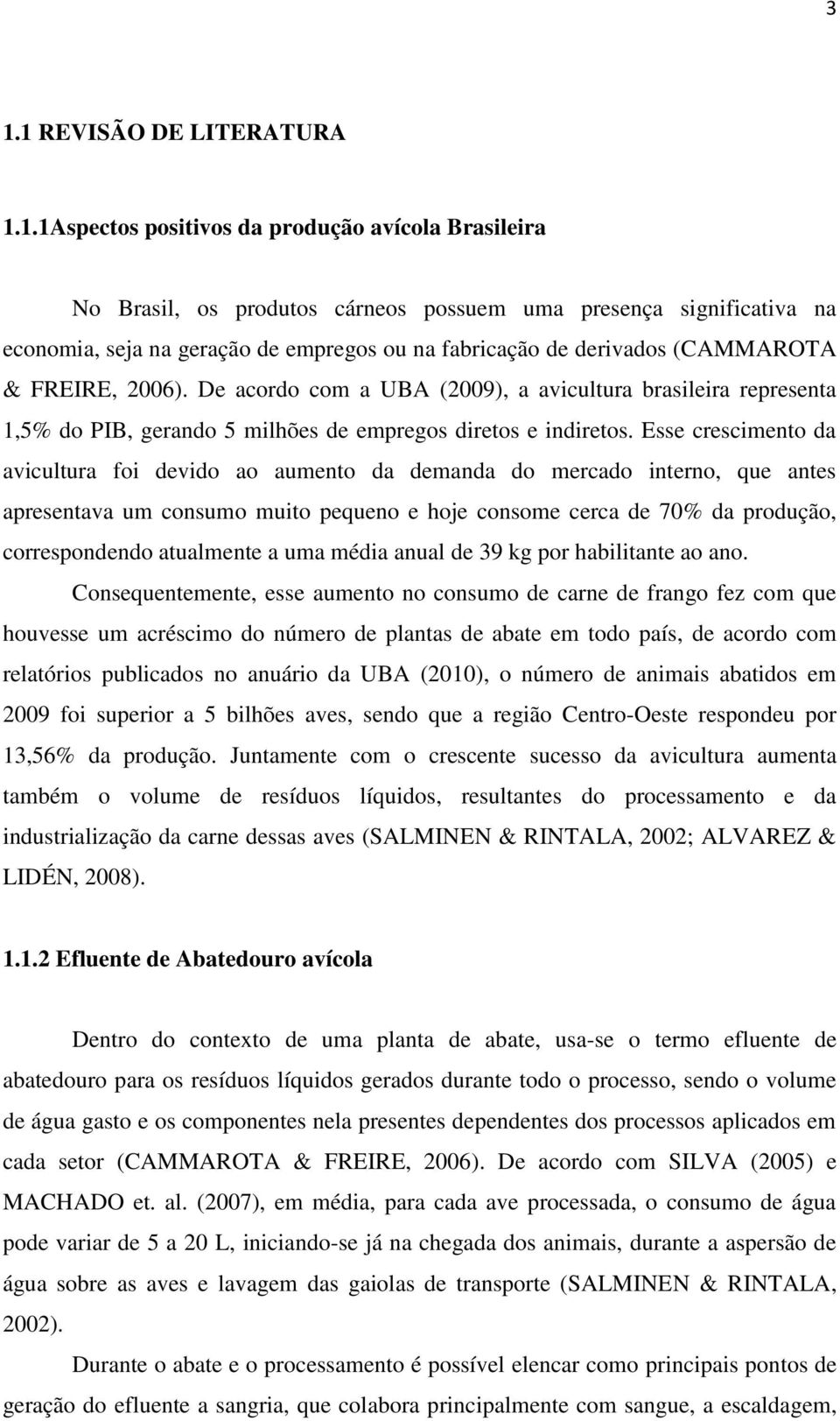 Esse crescimento da avicultura foi devido ao aumento da demanda do mercado interno, que antes apresentava um consumo muito pequeno e hoje consome cerca de 70% da produção, correspondendo atualmente a