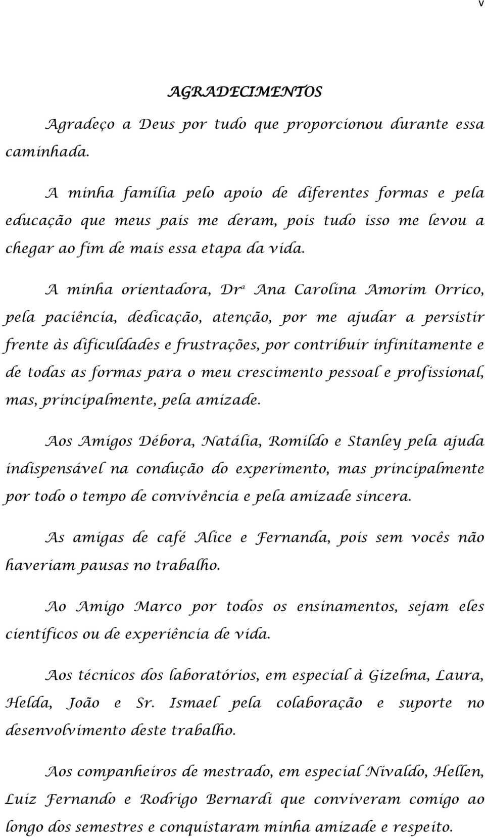 A minha orientadora, Dr a Ana Carolina Amorim Orrico, pela paciência, dedicação, atenção, por me ajudar a persistir frente às dificuldades e frustrações, por contribuir infinitamente e de todas as