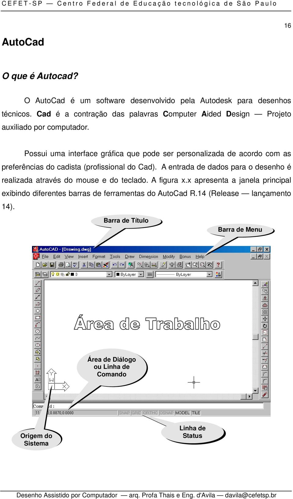 Possui uma interface gráfica que pode ser personalizada de acordo com as preferências do cadista (profissional do Cad).