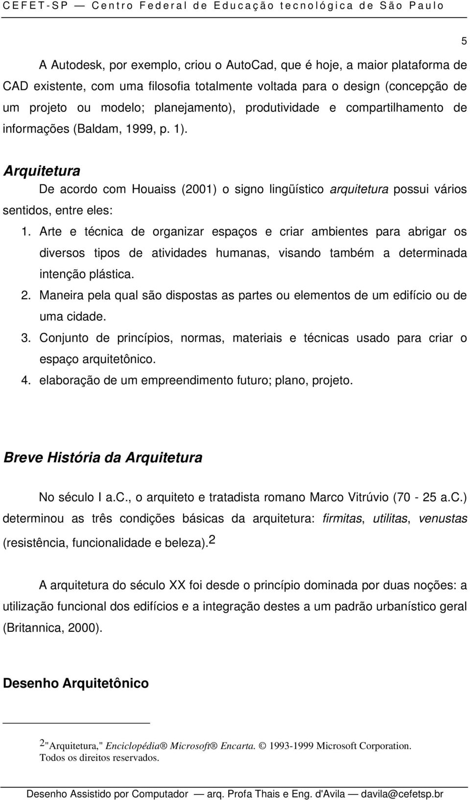 Arte e técnica de organizar espaços e criar ambientes para abrigar os diversos tipos de atividades humanas, visando também a determinada intenção plástica. 2.