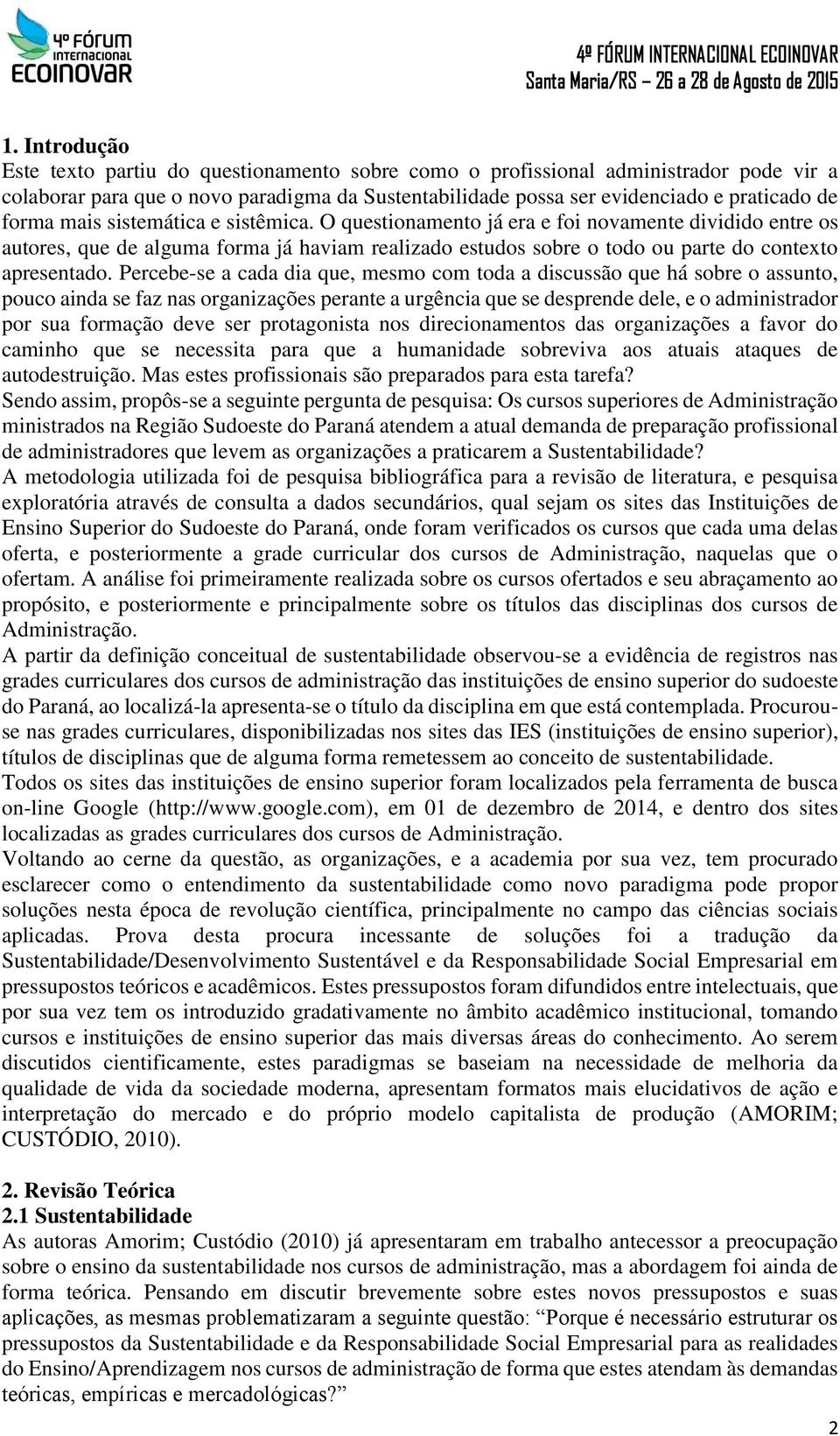 Percebe-se a cada dia que, mesmo com toda a discussão que há sobre o assunto, pouco ainda se faz nas organizações perante a urgência que se desprende dele, e o administrador por sua formação deve ser