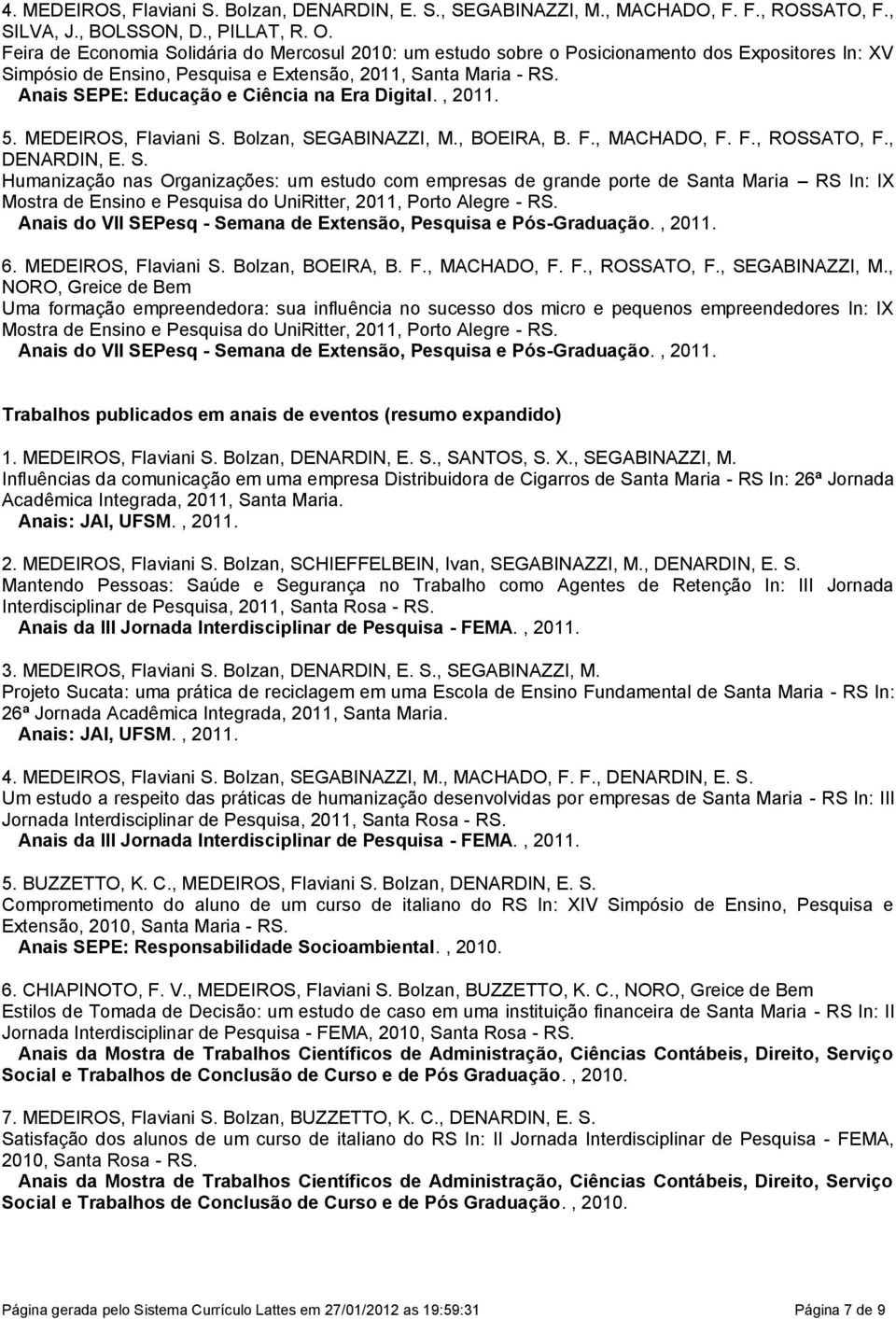 M, BOEIRA, B F, MACHADO, F F, ROSSATO, F, DENARDIN, E S Humanização nas Organizações: um estudo com empresas de grande porte de Santa Maria RS In: IX Mostra de Ensino e Pesquisa do UniRitter, 2011,