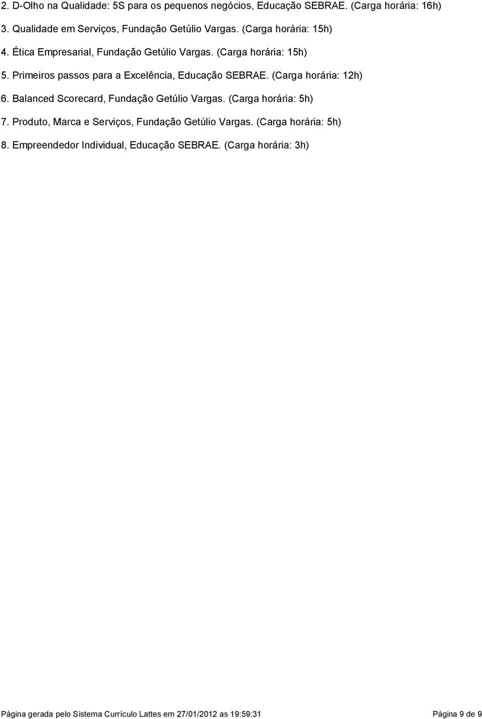 horária: 12h) 6 Balanced Scorecard, Fundação Getúlio Vargas (Carga horária: 5h) 7 Produto, Marca e Serviços, Fundação Getúlio Vargas (Carga