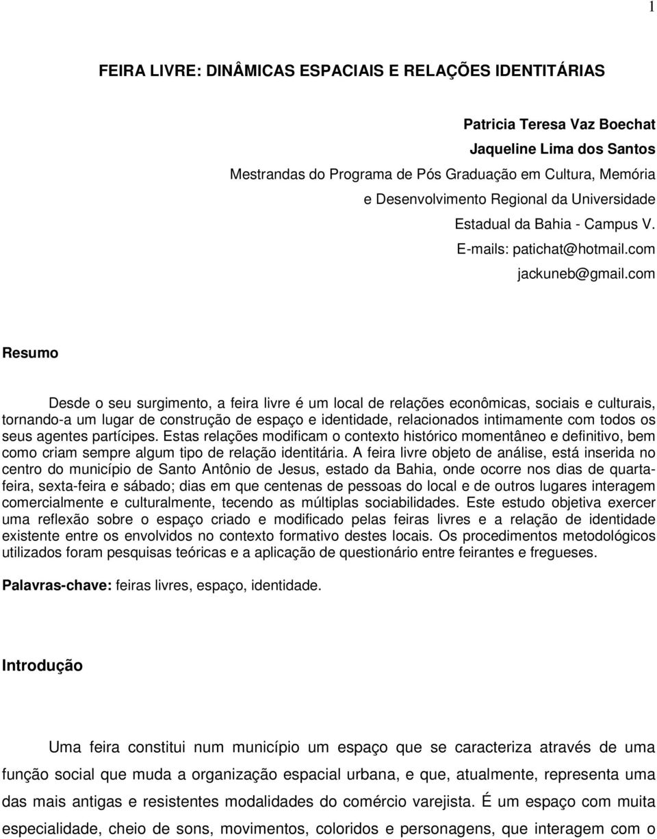 com Resumo Desde o seu surgimento, a feira livre é um local de relações econômicas, sociais e culturais, tornando-a um lugar de construção de espaço e identidade, relacionados intimamente com todos