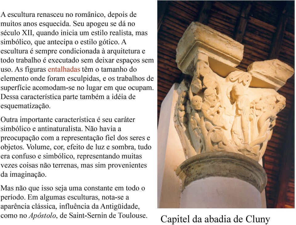 As figuras entalhadas têm o tamanho do elemento onde foram esculpidas, e os trabalhos de superfície acomodam-se no lugar em que ocupam. Dessa característica parte também a idéia de esquematização.