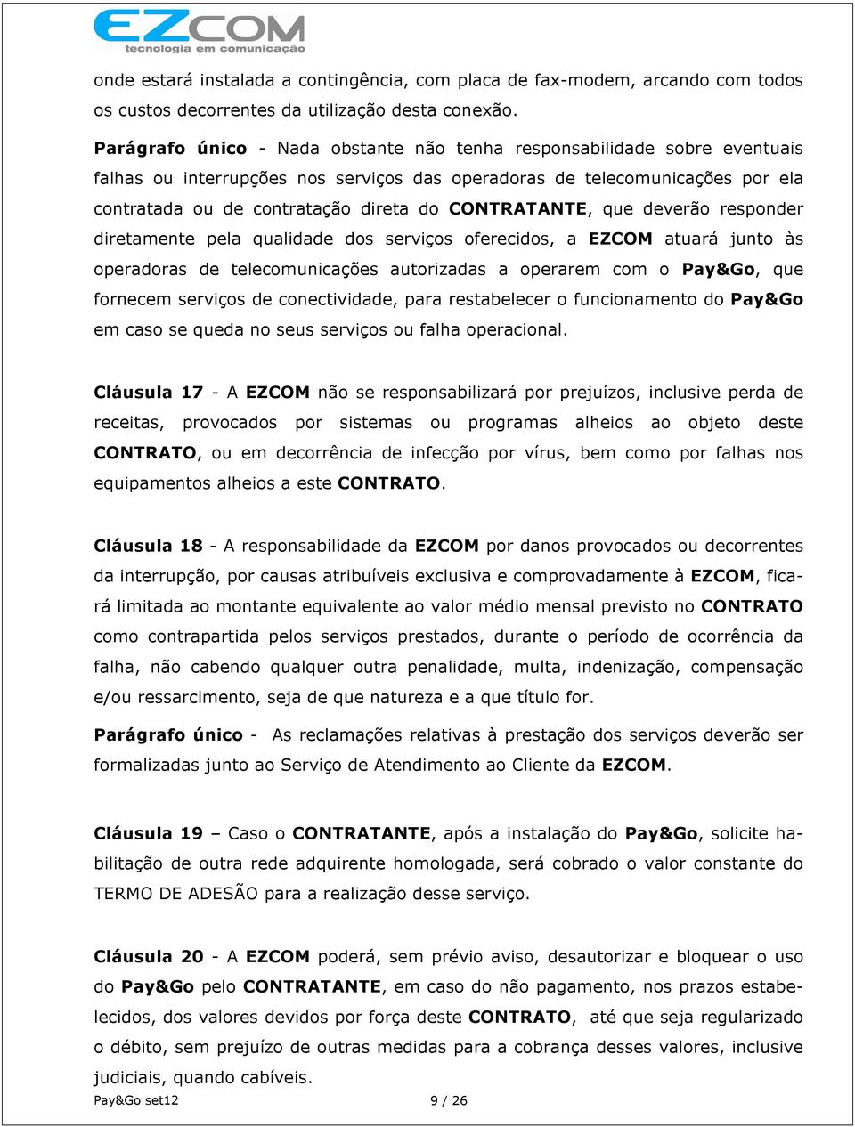 CONTRATANTE, que deverão responder diretamente pela qualidade dos serviços oferecidos, a EZCOM atuará junto às operadoras de telecomunicações autorizadas a operarem com o Pay&Go, que fornecem