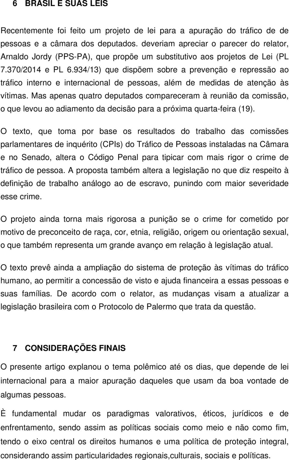 934/13) que dispõem sobre a prevenção e repressão ao tráfico interno e internacional de pessoas, além de medidas de atenção às vítimas.