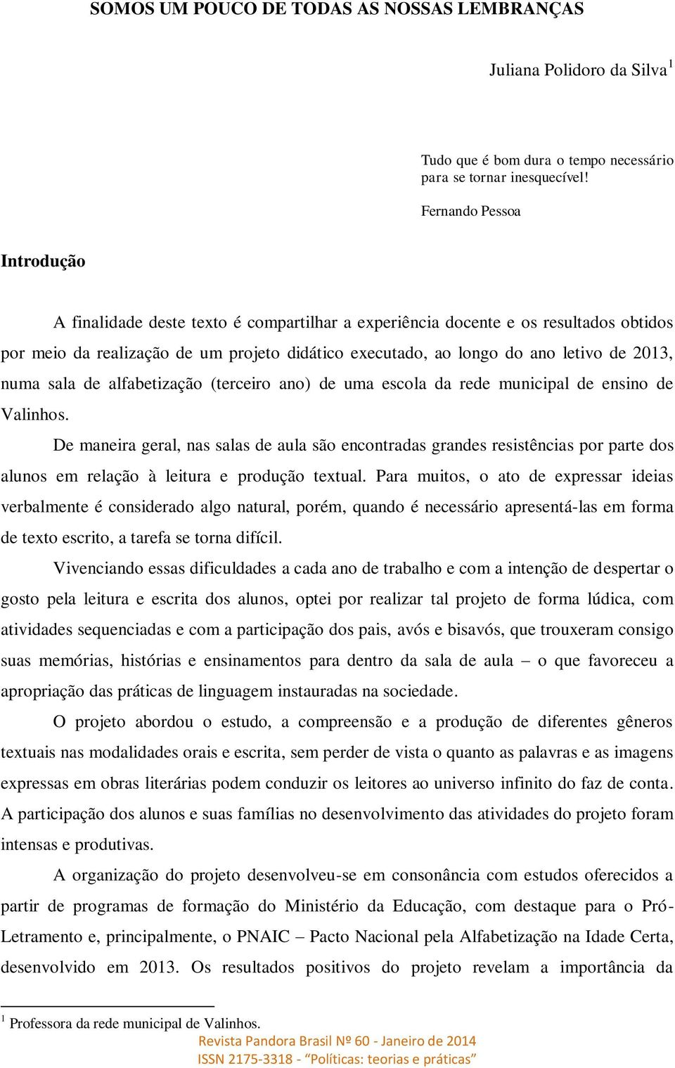 2013, numa sala de alfabetização (terceiro ano) de uma escola da rede municipal de ensino de Valinhos.