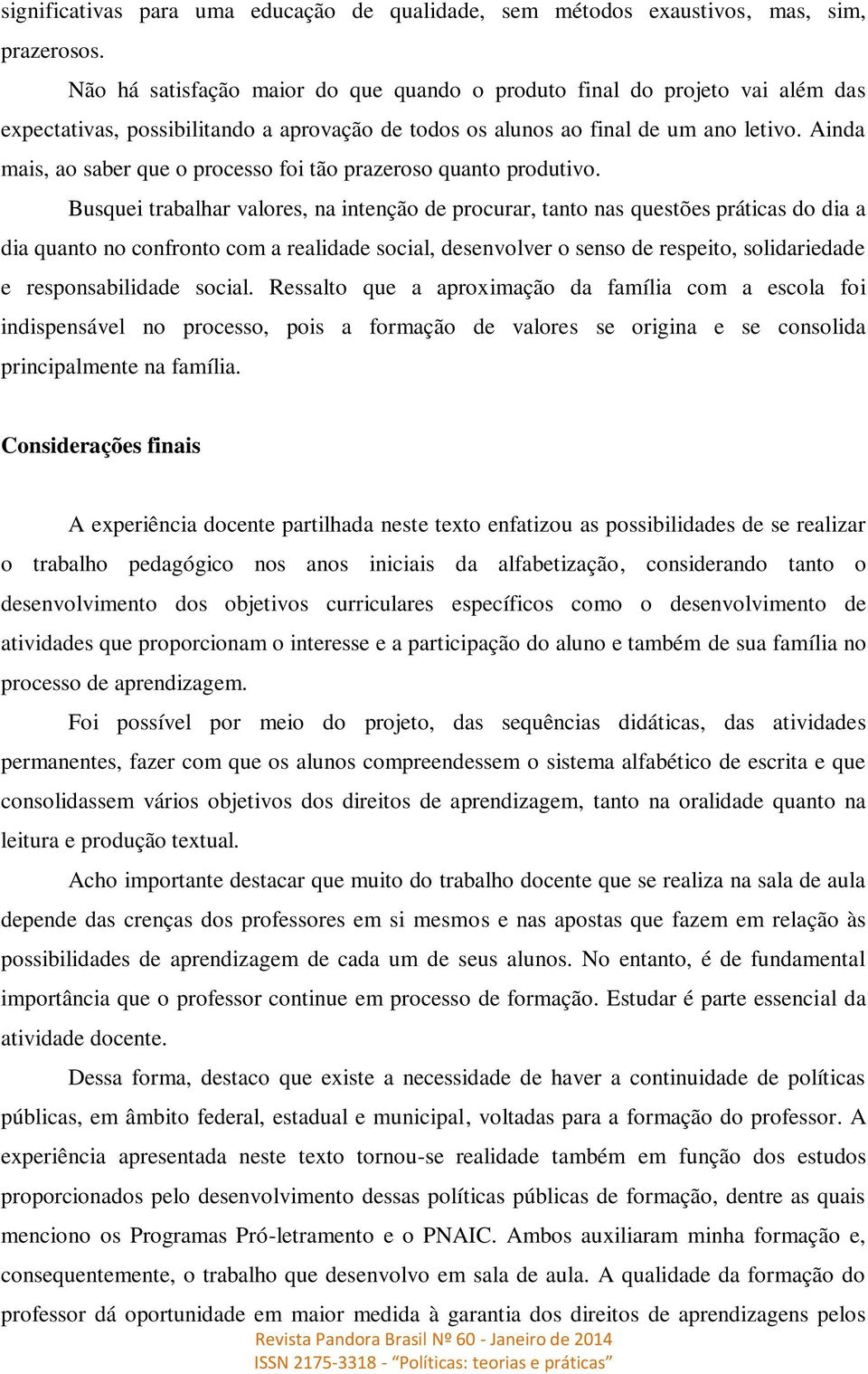 Ainda mais, ao saber que o processo foi tão prazeroso quanto produtivo.