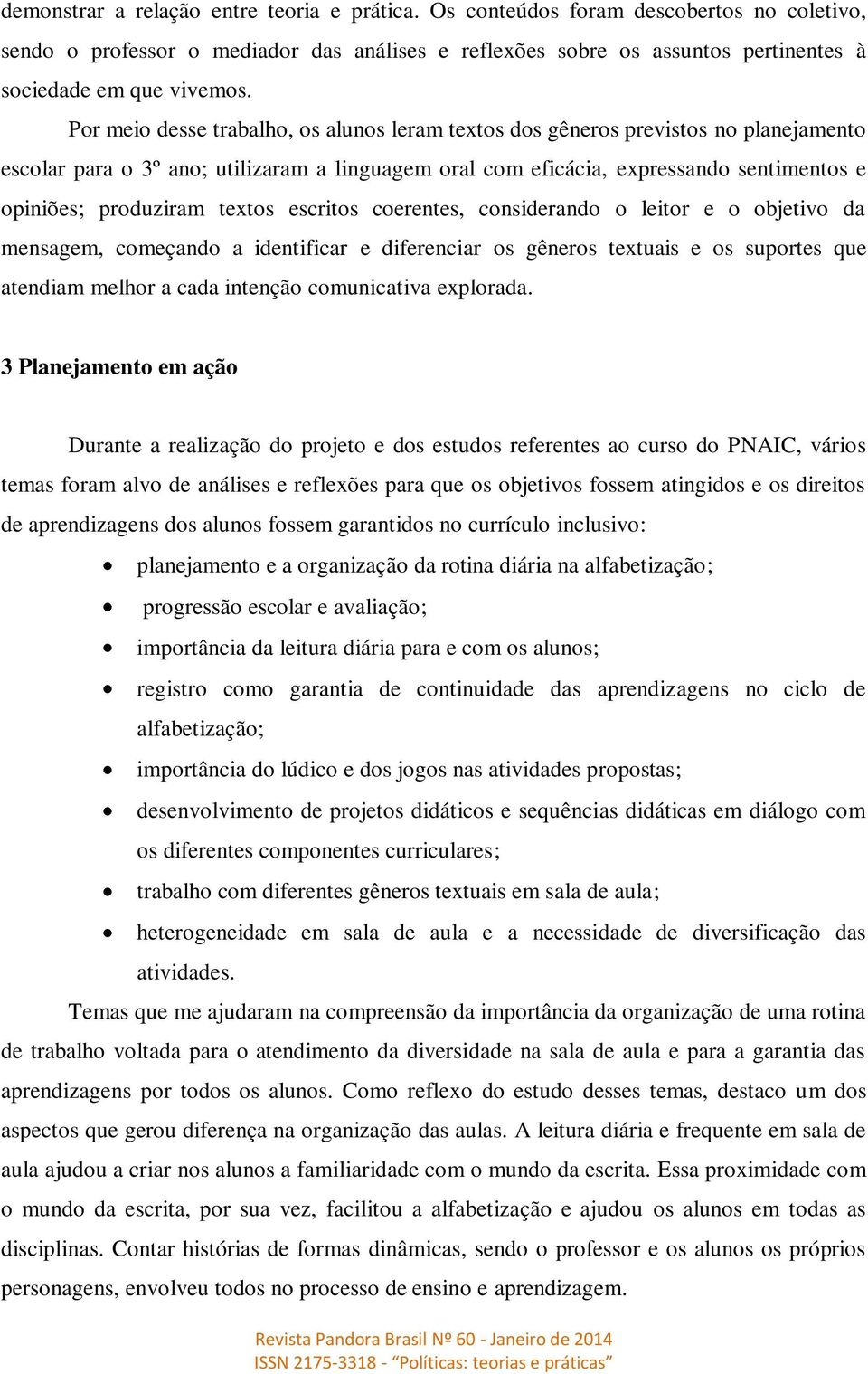 textos escritos coerentes, considerando o leitor e o objetivo da mensagem, começando a identificar e diferenciar os gêneros textuais e os suportes que atendiam melhor a cada intenção comunicativa