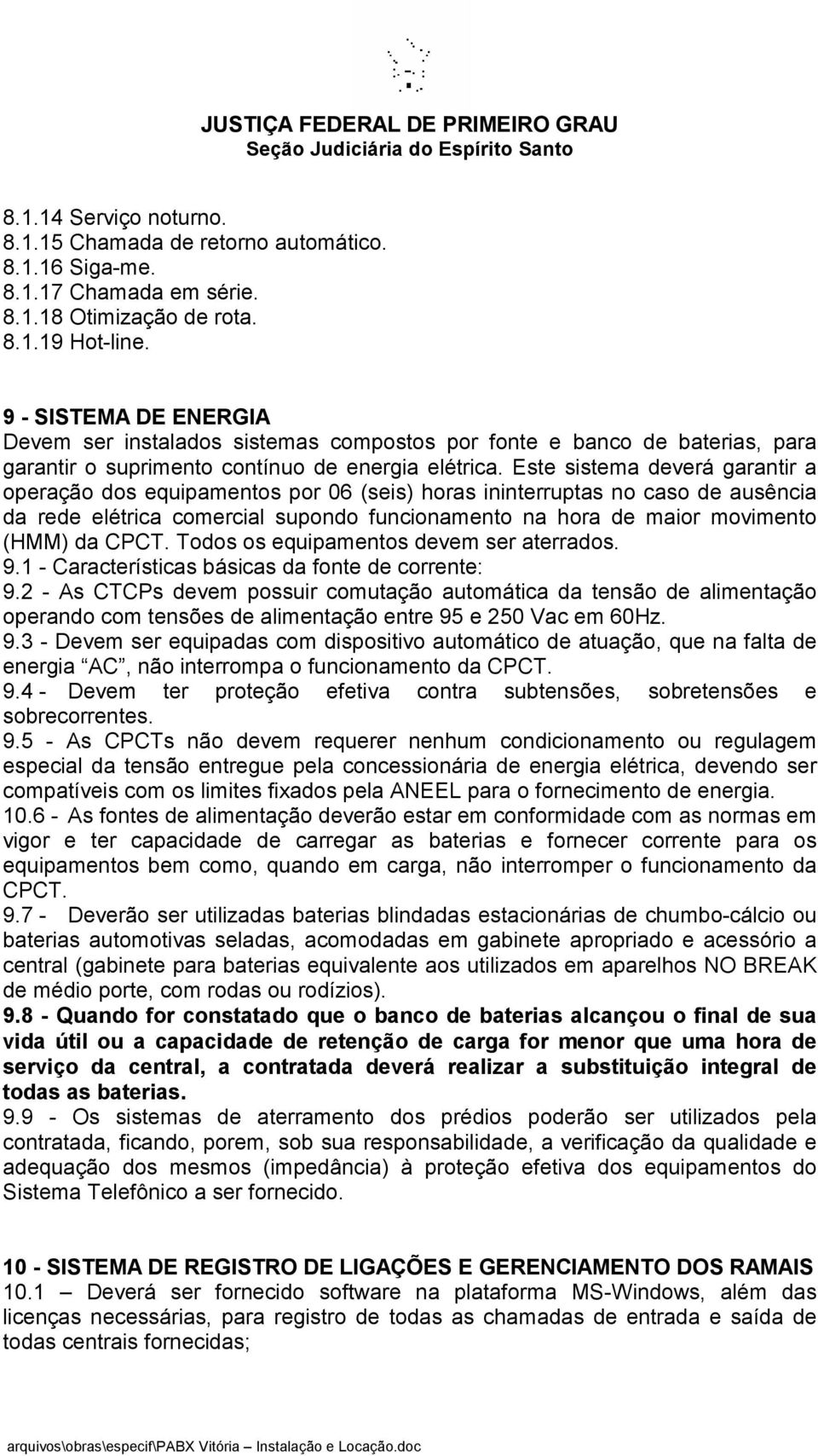 Este sistema deverá garantir a operação dos equipamentos por 06 (seis) horas ininterruptas no caso de ausência da rede elétrica comercial supondo funcionamento na hora de maior movimento (HMM) da