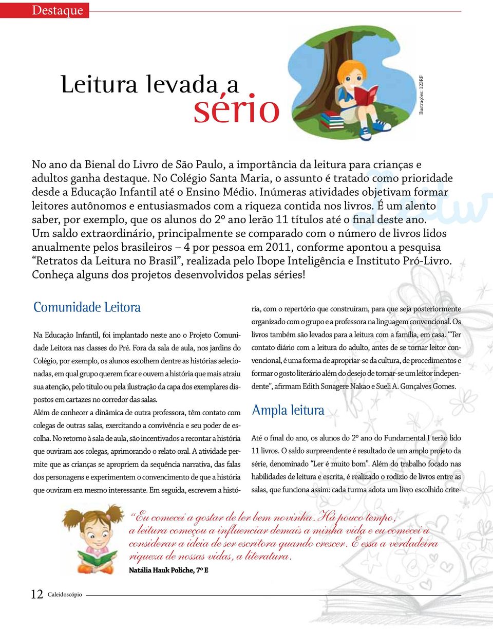 Inúmeras atividades objetivam formar leitores autônomos e entusiasmados com a riqueza contida nos livros.