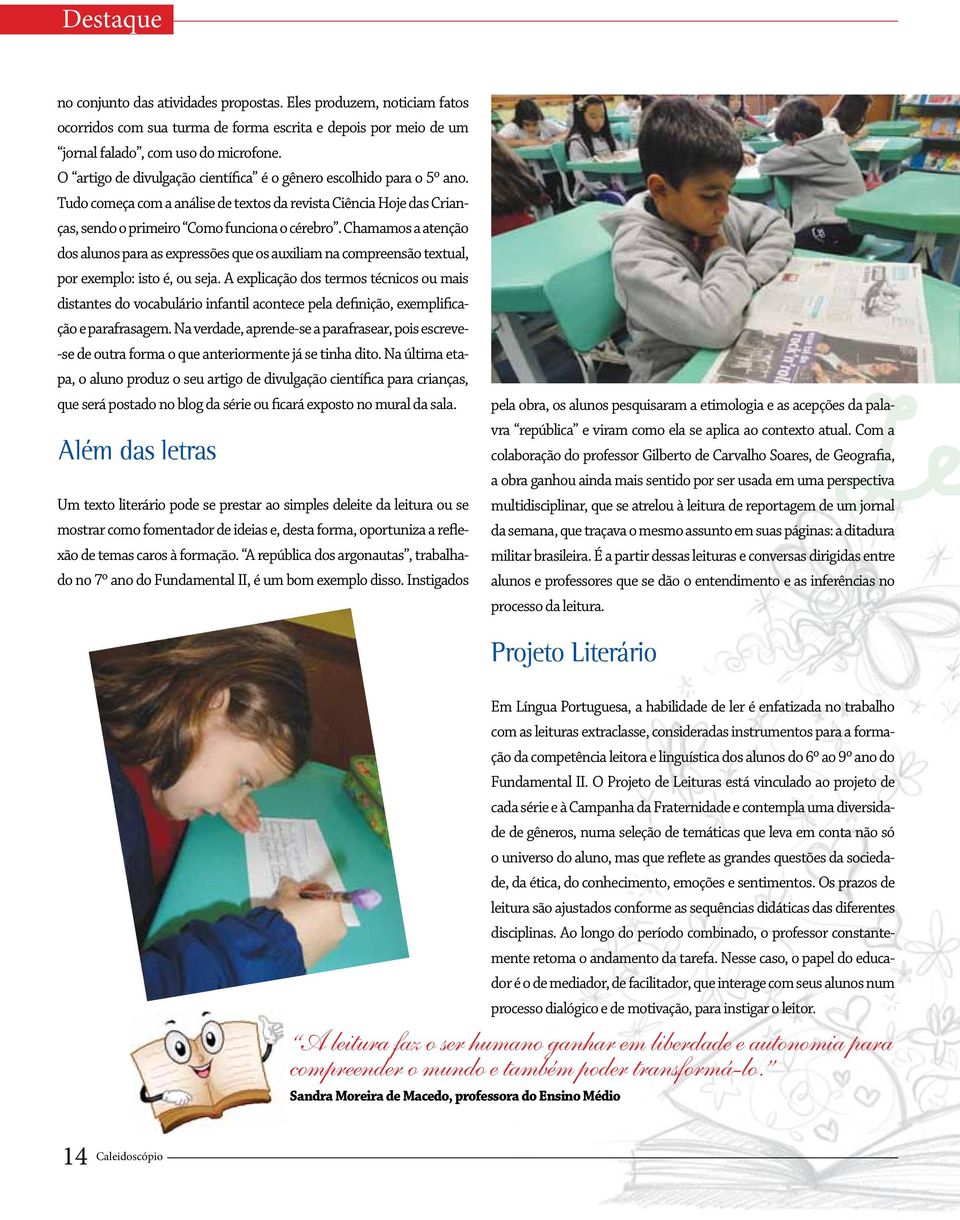 Chamamos a atenção dos alunos para as expressões que os auxiliam na compreensão textual, por exemplo: isto é, ou seja.