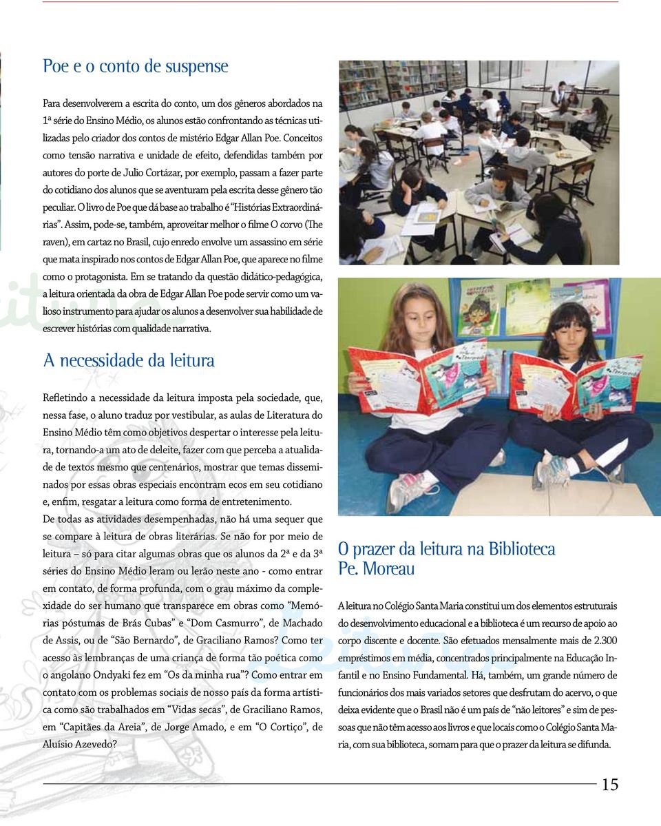 Conceitos como tensão narrativa e unidade de efeito, defendidas também por autores do porte de Julio Cortázar, por exemplo, passam a fazer parte do cotidiano dos alunos que se aventuram pela escrita