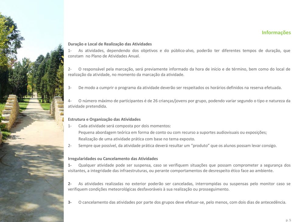 3- De modo a cumprir o programa da atividade deverão ser respeitados os horários definidos na reserva efetuada.