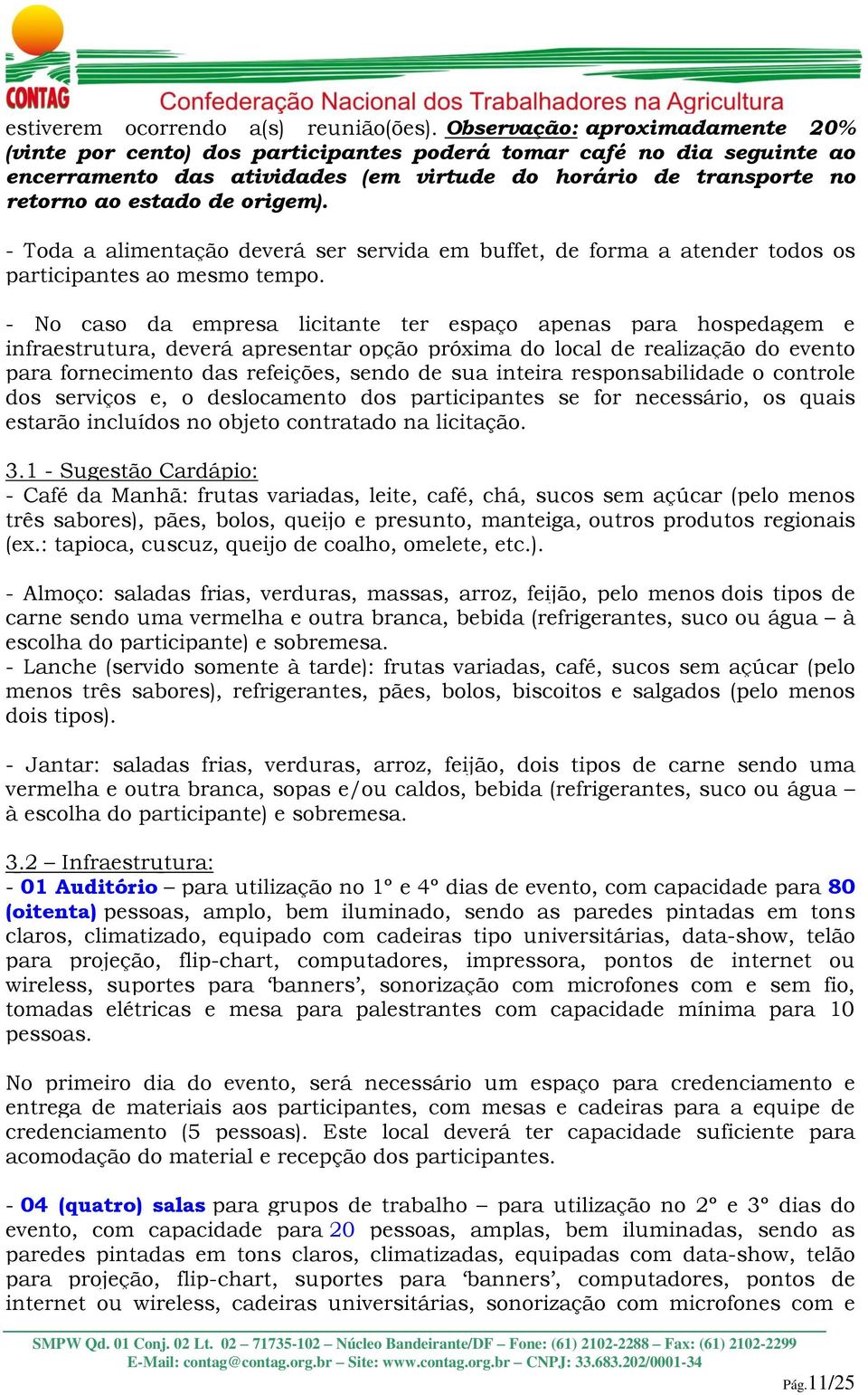 origem). - Toda a alimentação deverá ser servida em buffet, de forma a atender todos os participantes ao mesmo tempo.