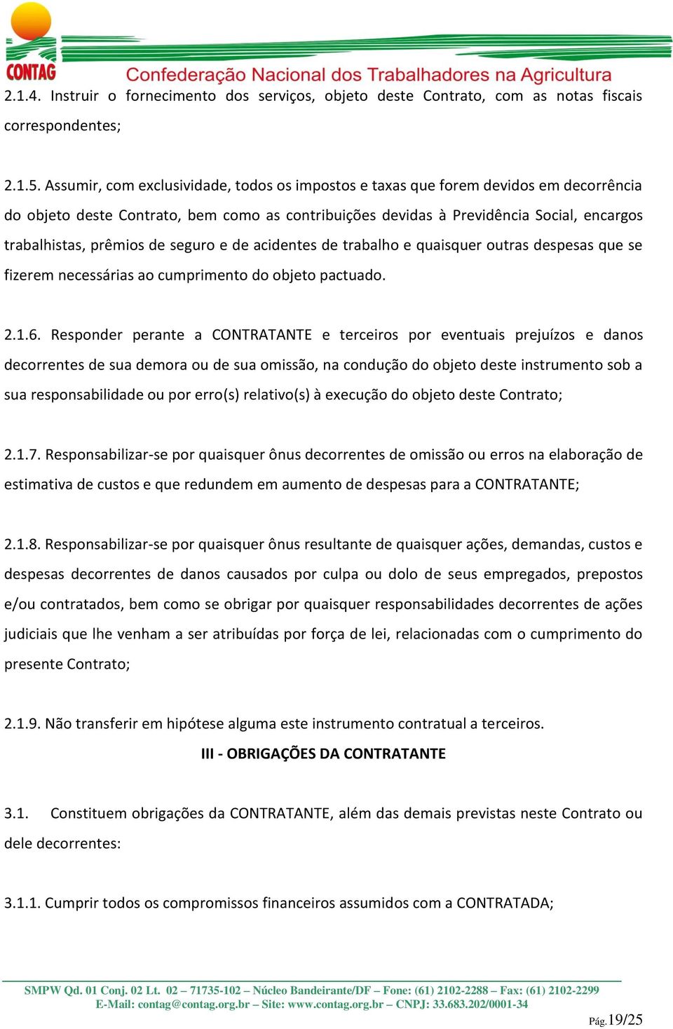 de seguro e de acidentes de trabalho e quaisquer outras despesas que se fizerem necessárias ao cumprimento do objeto pactuado. 2.1.6.