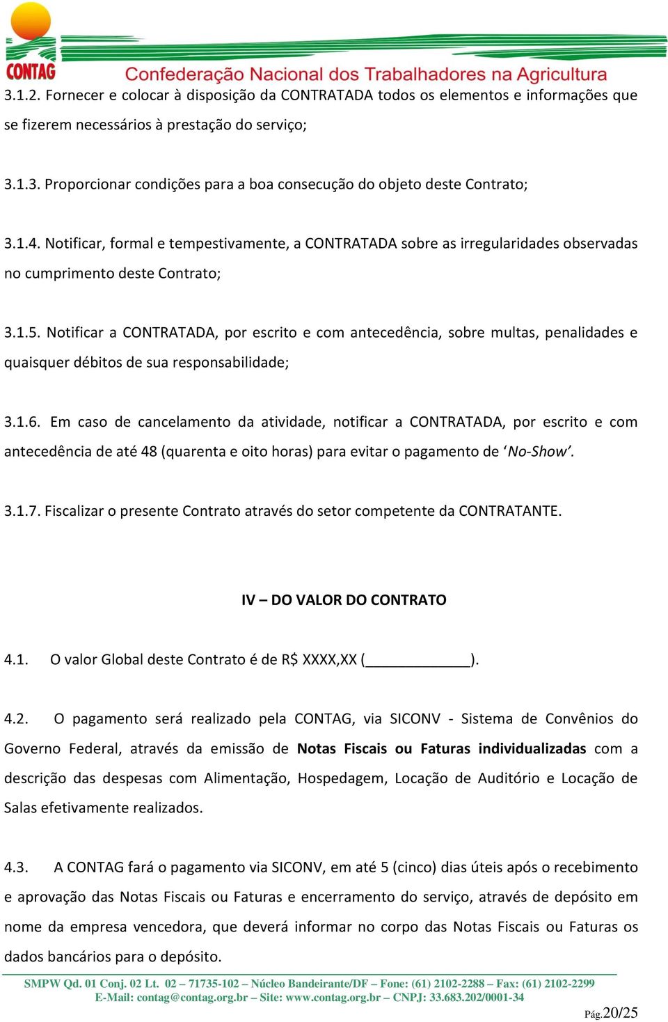 Notificar a CONTRATADA, por escrito e com antecedência, sobre multas, penalidades e quaisquer débitos de sua responsabilidade; 3.1.6.