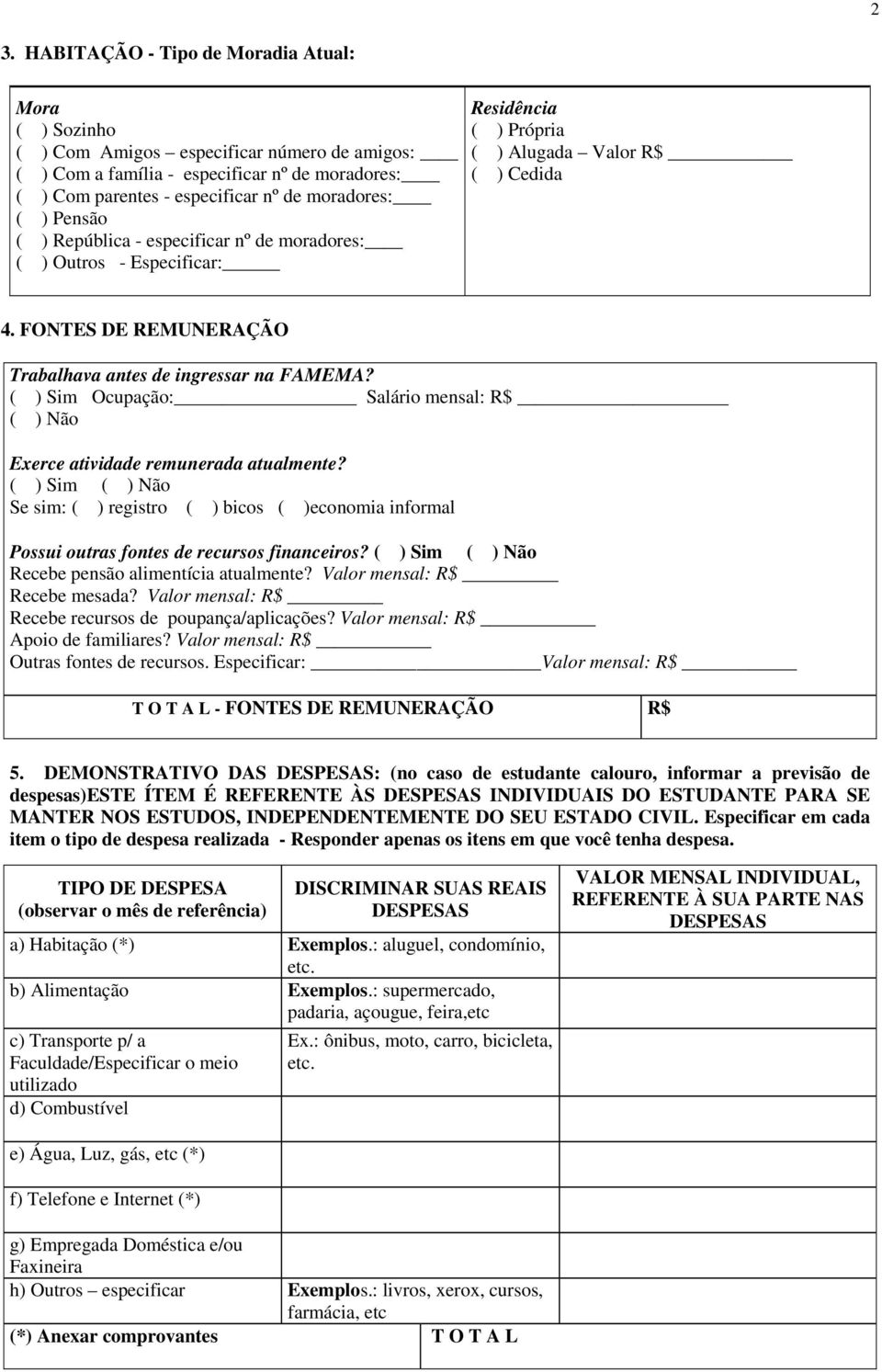 FONTES DE REMUNERAÇÃO Trabalhava antes de ingressar na FAMEMA? ( ) Sim Ocupação: Salário mensal: R$ ( ) Não Exerce atividade remunerada atualmente?