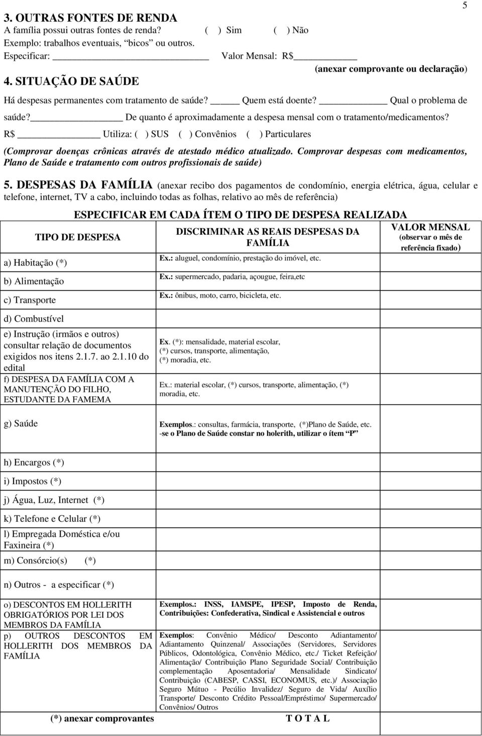 De quanto é aproximadamente a despesa mensal com o tratamento/medicamentos? R$ Utiliza: ( ) SUS ( ) Convênios ( ) Particulares (Comprovar doenças crônicas através de atestado médico atualizado.