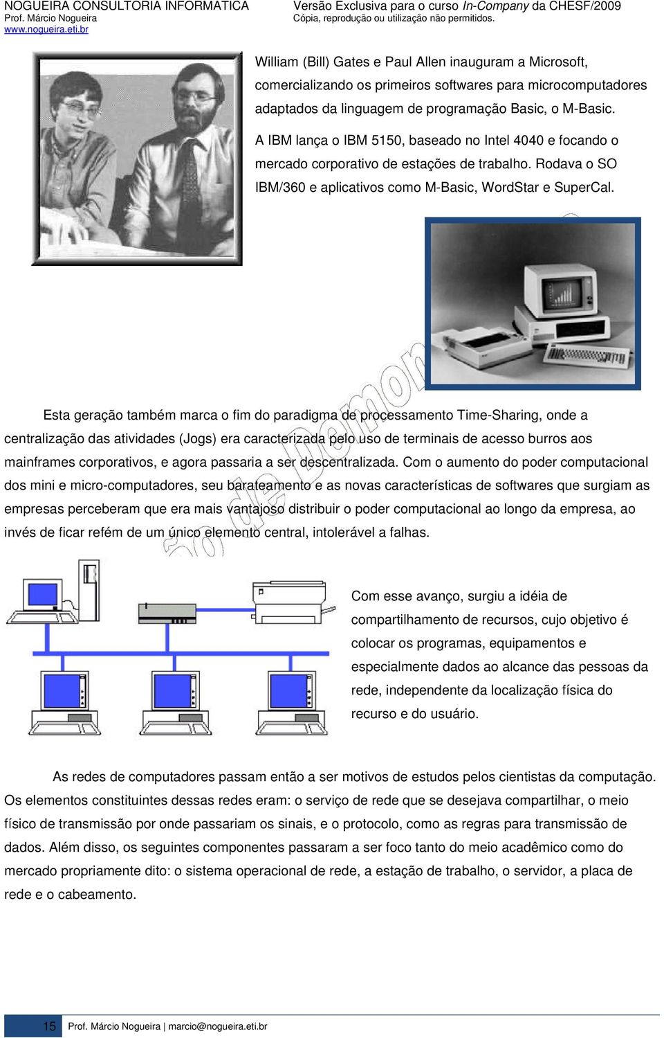 Esta geração também marca o fim do paradigma de processamento Time-Sharing, onde a centralização das atividades (Jogs) era caracterizada pelo uso de terminais de acesso burros aos mainframes