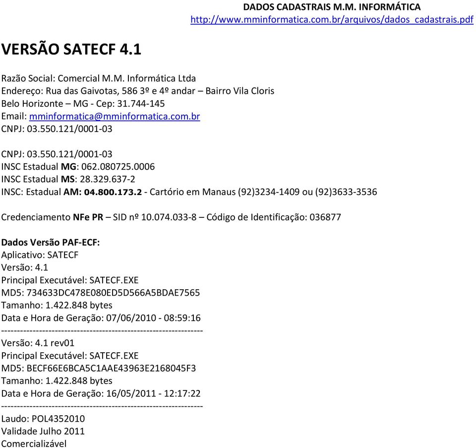 2 - Cartório em Manaus (92)3234-1409 ou (92)3633-3536 Credenciamento NFe PR SID nº 10.074.033-8 Código de Identificação: 036877 Dados Versão PAF-ECF: Aplicativo: SATECF Versão: 4.