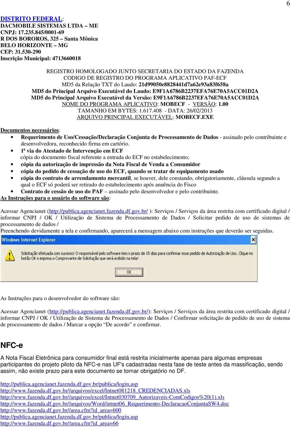 E9F1A6786B2237EFA76E70A5ACC01D2A MD5 do Principal Arquivo Executável da Versão: E9F1A6786B2237EFA76E70A5ACC01D2A NOME DO PROGRAMA APLICATIVO: MOBECF - VERSÃO: 1.00 TAMANHO EM BYTES: 1.617.