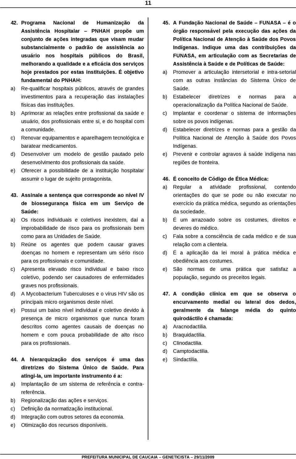 Brasil, melhorando a qualidade e a eficácia dos serviços hoje prestados por estas instituições.