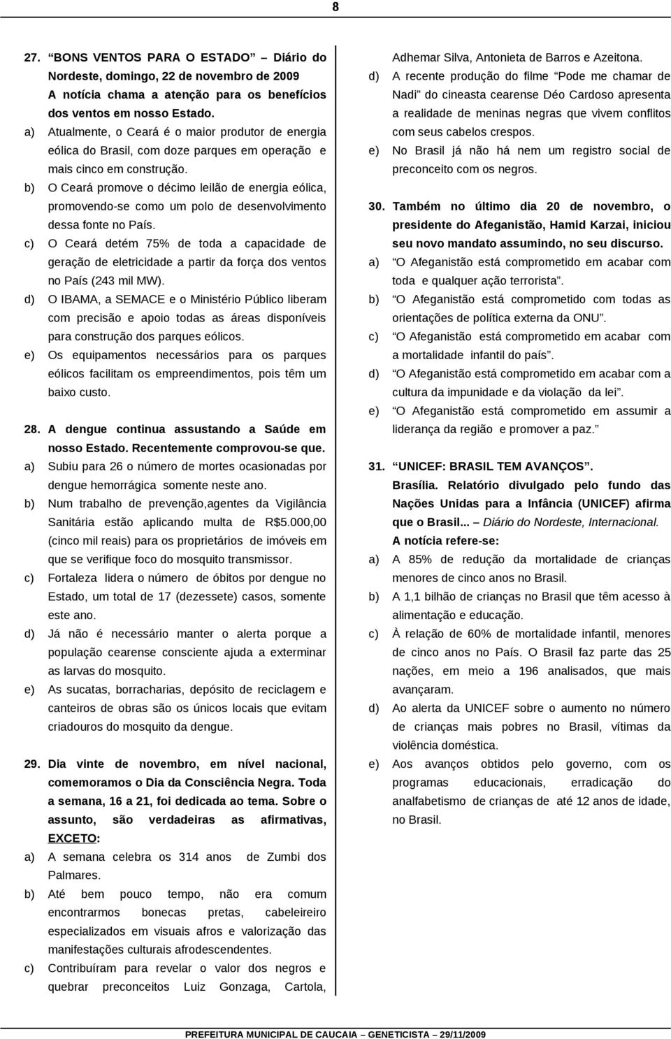 b) O Ceará promove o décimo leilão de energia eólica, promovendo-se como um polo de desenvolvimento dessa fonte no País.