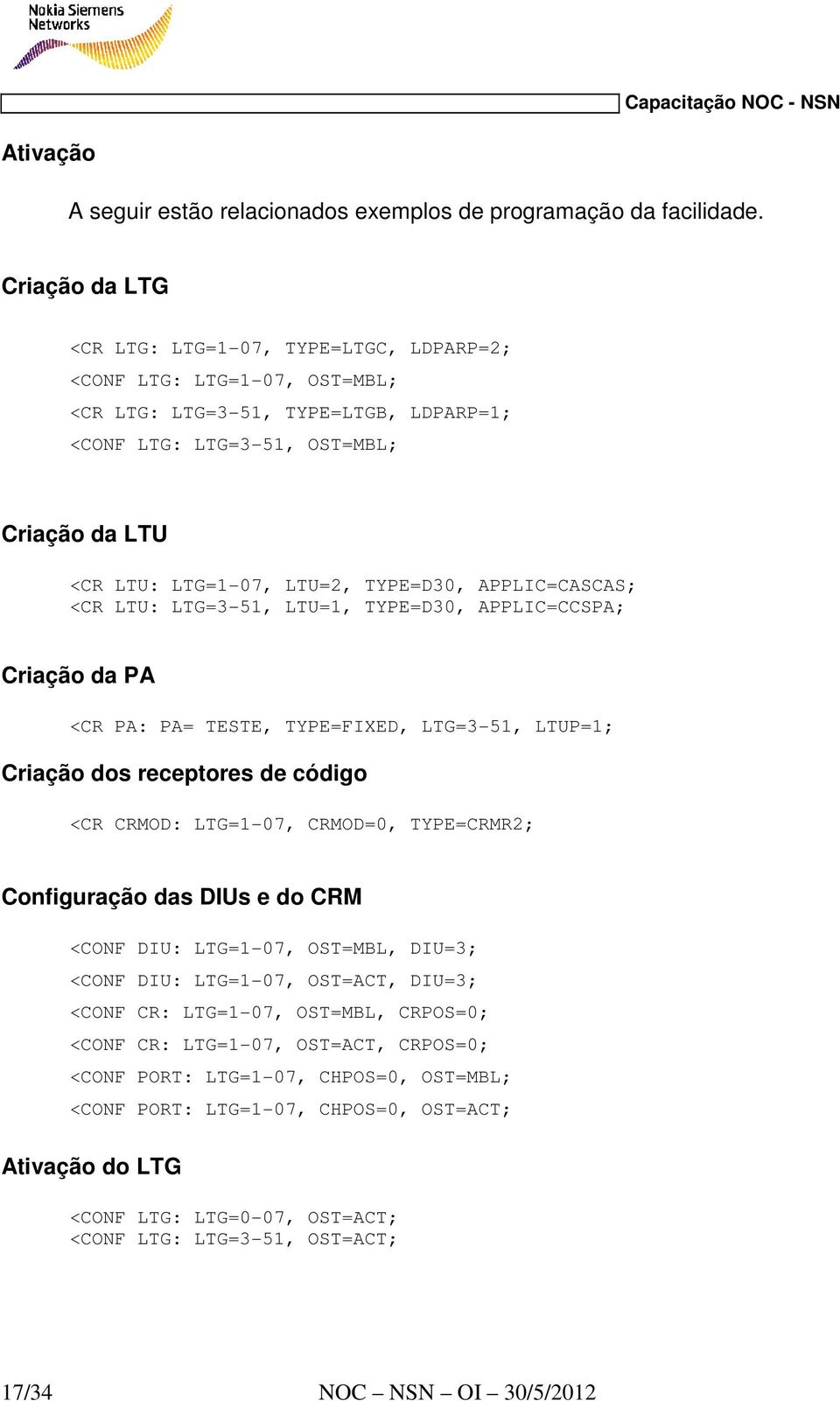 TYPE=D30, APPLIC=CASCAS; <CR LTU: LTG=3-51, LTU=1, TYPE=D30, APPLIC=CCSPA; Criação da PA <CR PA: PA= TESTE, TYPE=FIXED, LTG=3-51, LTUP=1; Criação dos receptores de código <CR CRMOD: LTG=1-07,