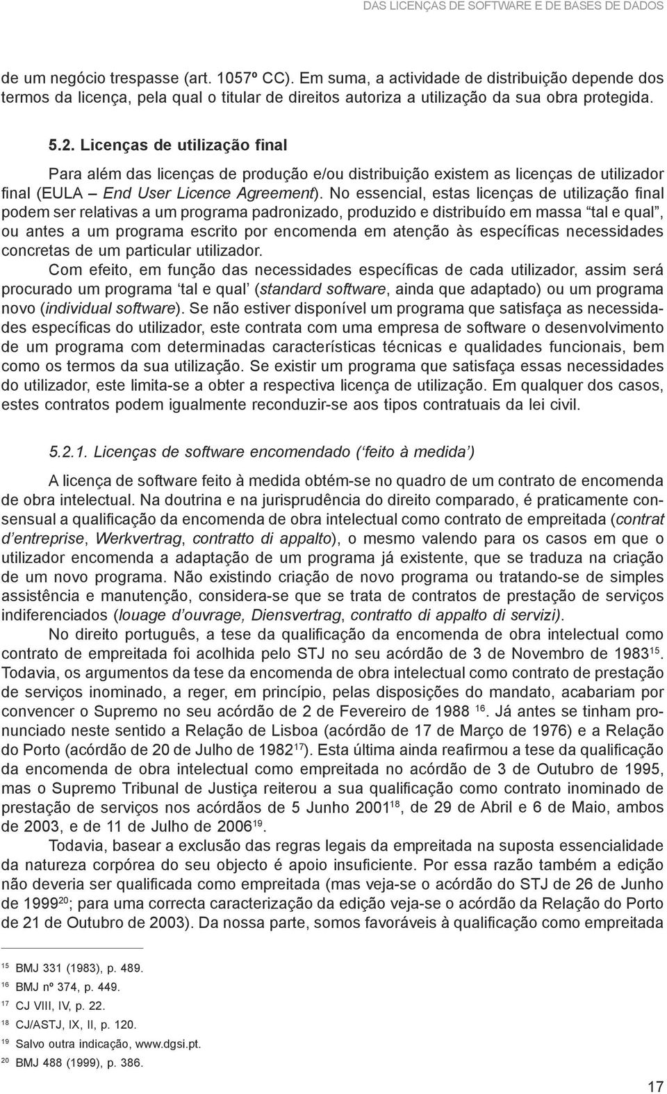 Licenças de utilização final Para além das licenças de produção e/ou distribuição existem as licenças de utilizador final (EULA End User Licence Agreement).