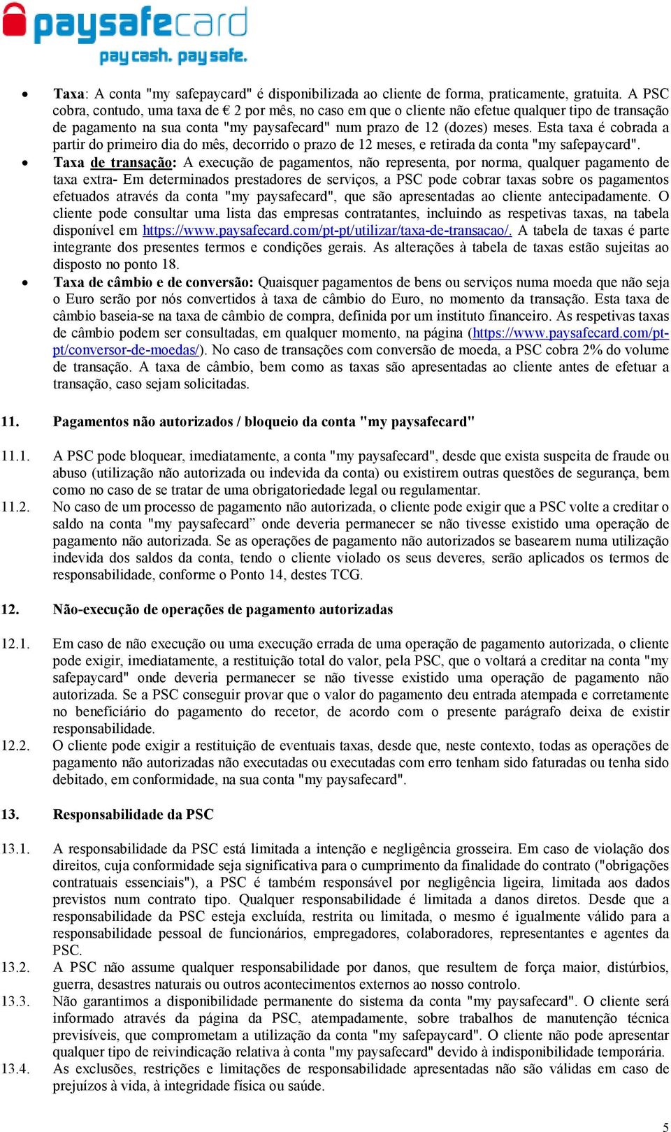 Esta taxa é cobrada a partir do primeiro dia do mês, decorrido o prazo de 12 meses, e retirada da conta "my safepaycard".