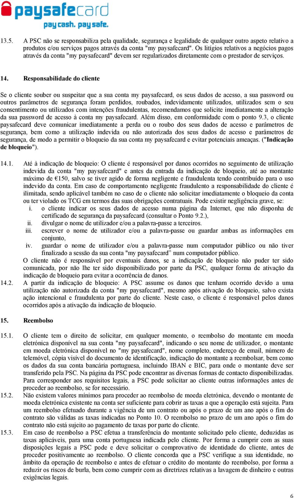 Responsabilidade do cliente Se o cliente souber ou suspeitar que a sua conta my paysafecard, os seus dados de acesso, a sua password ou outros parâmetros de segurança foram perdidos, roubados,